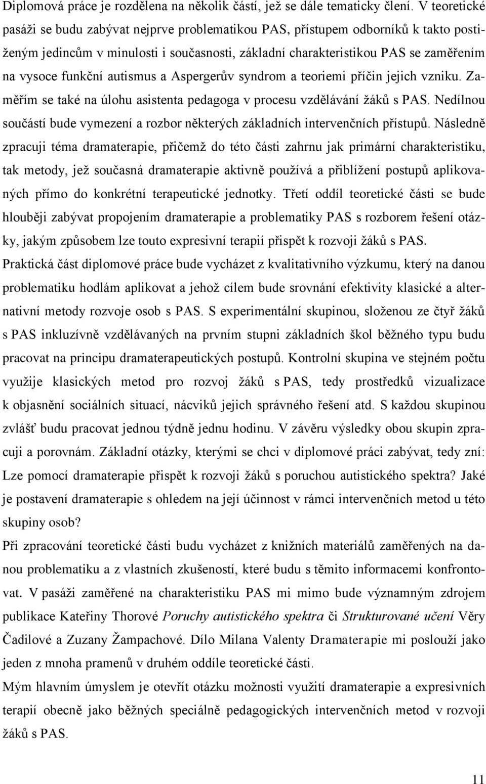 autismus a Aspergerův syndrom a teoriemi příčin jejich vzniku. Zaměřím se také na úlohu asistenta pedagoga v procesu vzdělávání žáků s PAS.