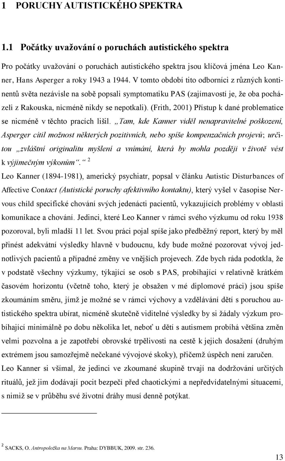 V tomto období tito odborníci z různých kontinentů světa nezávisle na sobě popsali symptomatiku PAS (zajímavostí je, že oba pocházeli z Rakouska, nicméně nikdy se nepotkali).