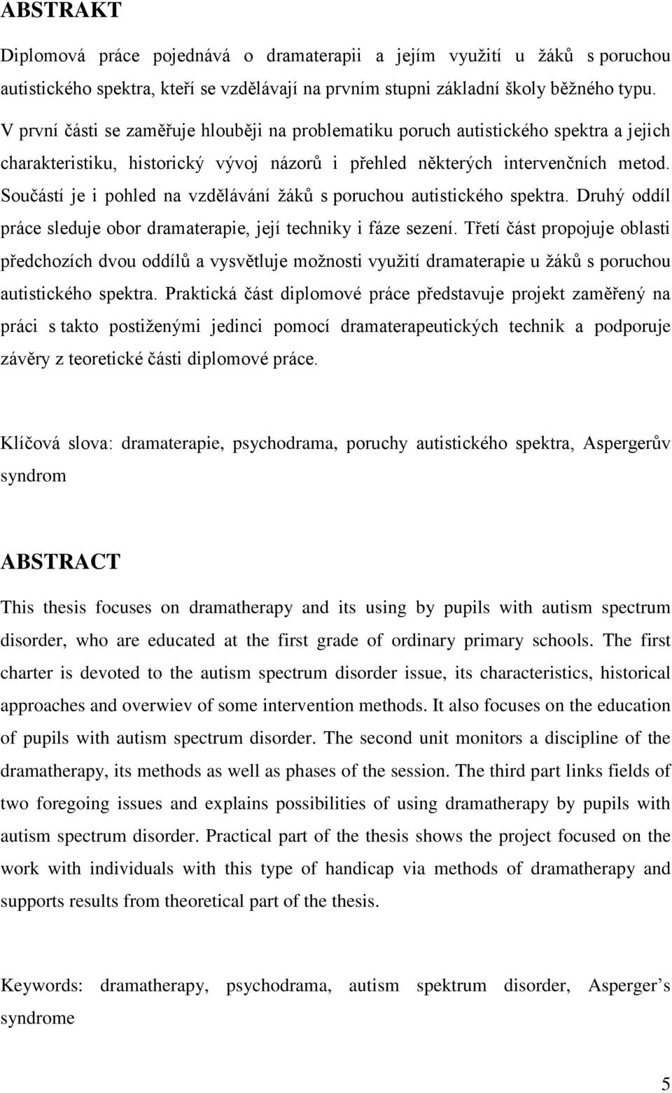 Součástí je i pohled na vzdělávání žáků s poruchou autistického spektra. Druhý oddíl práce sleduje obor dramaterapie, její techniky i fáze sezení.
