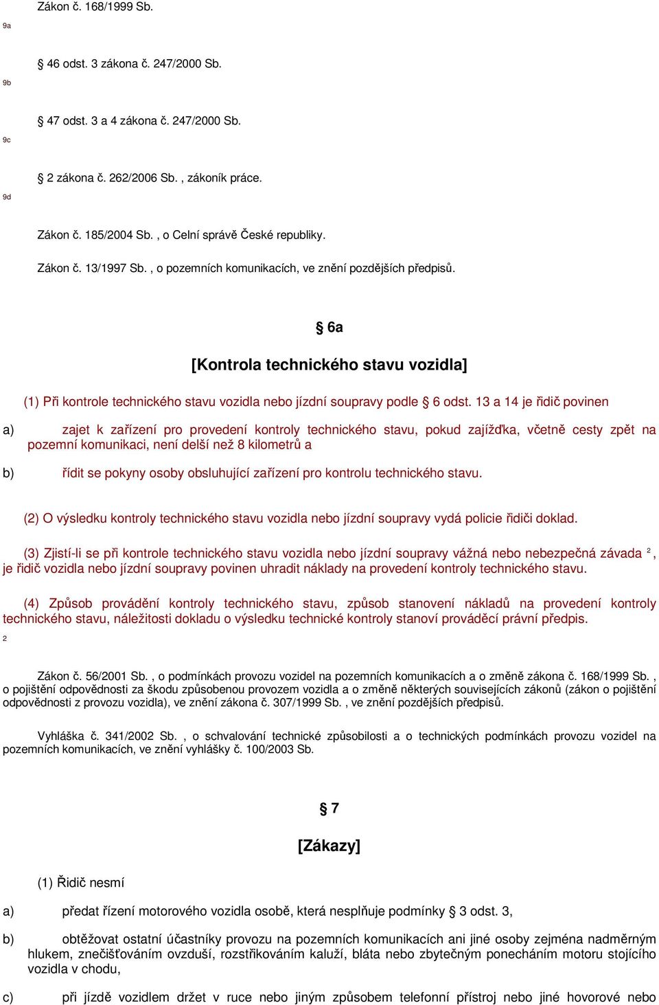 6a [Kontrola technického stavu vozidla] (1) Při kontrole technického stavu vozidla nebo jízdní soupravy podle 6 odst.