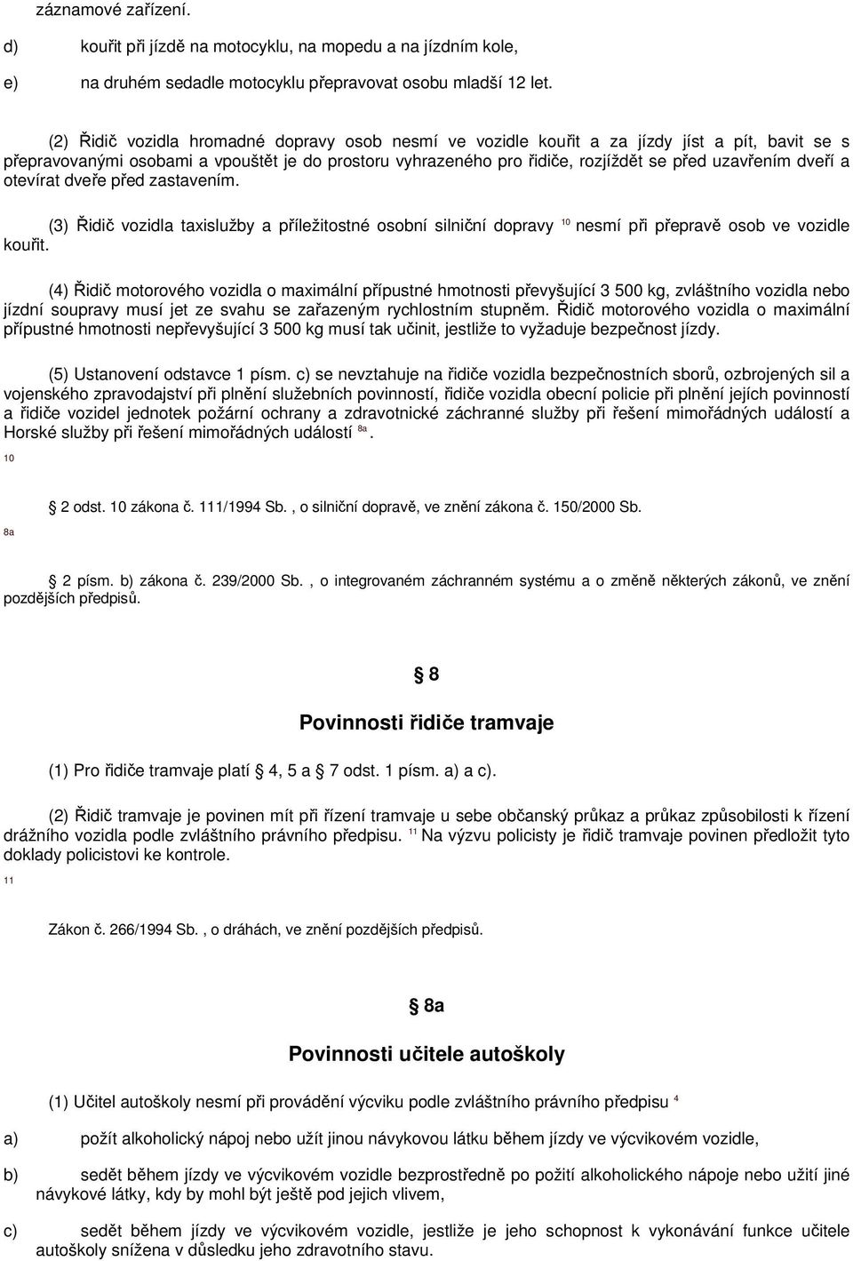 dveří a otevírat dveře před zastavením. (3) Řidič vozidla taxislužby a příležitostné osobní silniční dopravy 10 nesmí při přepravě osob ve vozidle kouřit.