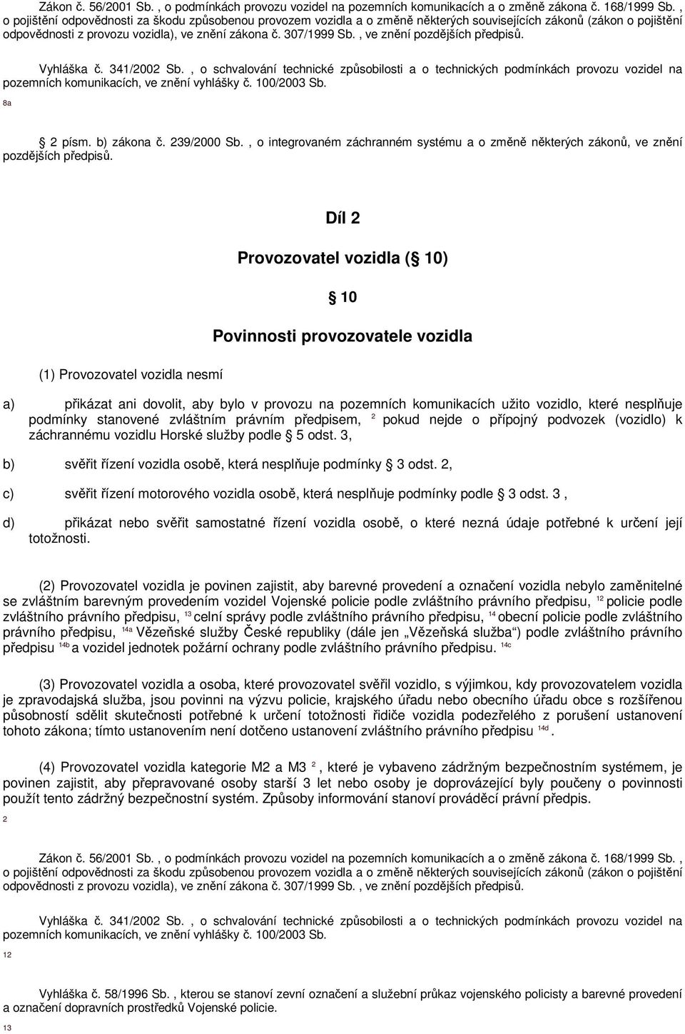 , ve znění pozdějších předpisů. Vyhláška č. 341/2002 Sb., o schvalování technické způsobilosti a o technických podmínkách provozu vozidel na pozemních komunikacích, ve znění vyhlášky č. 100/2003 Sb.