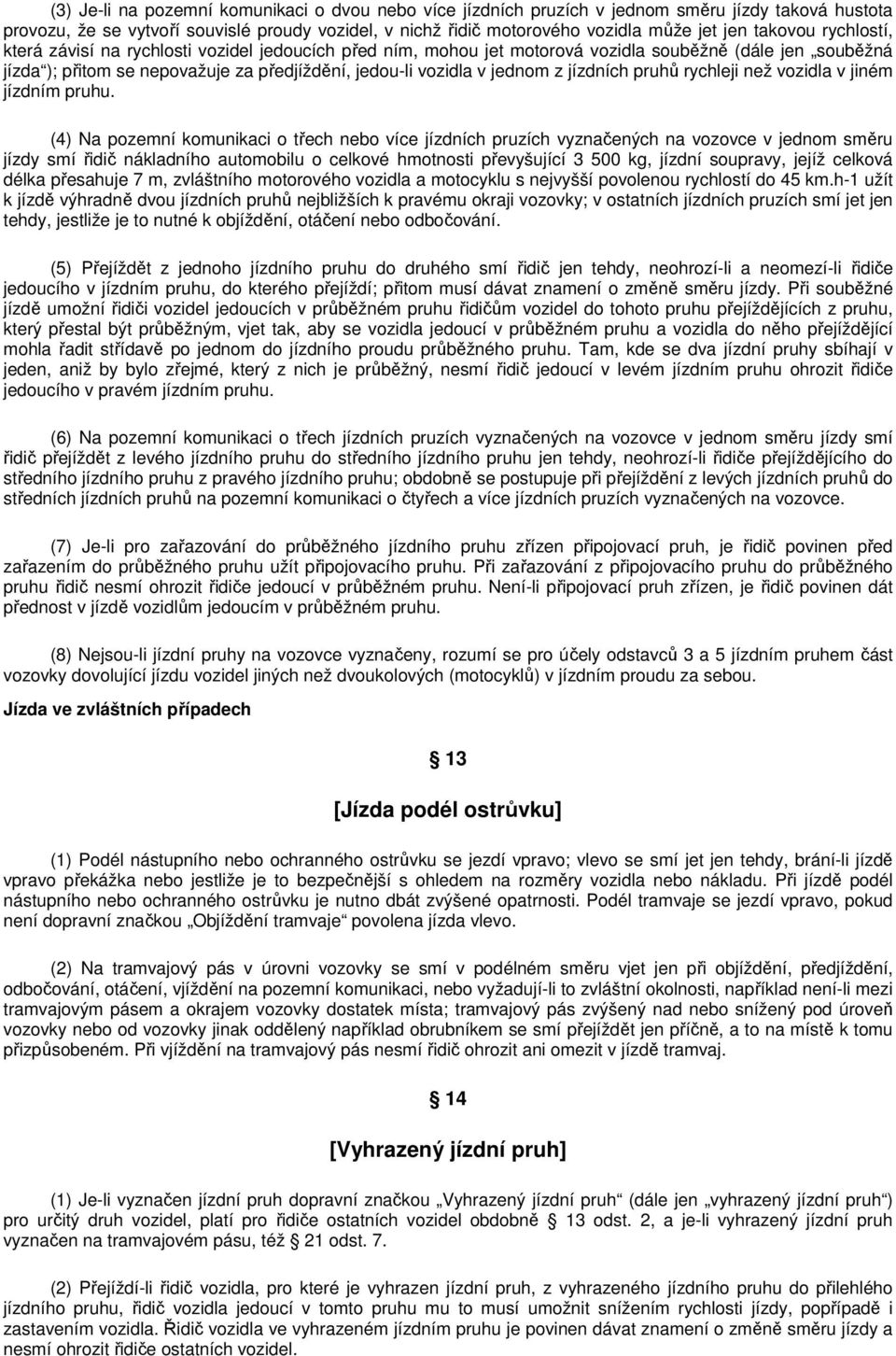 z jízdních pruhů rychleji než vozidla v jiném jízdním pruhu.