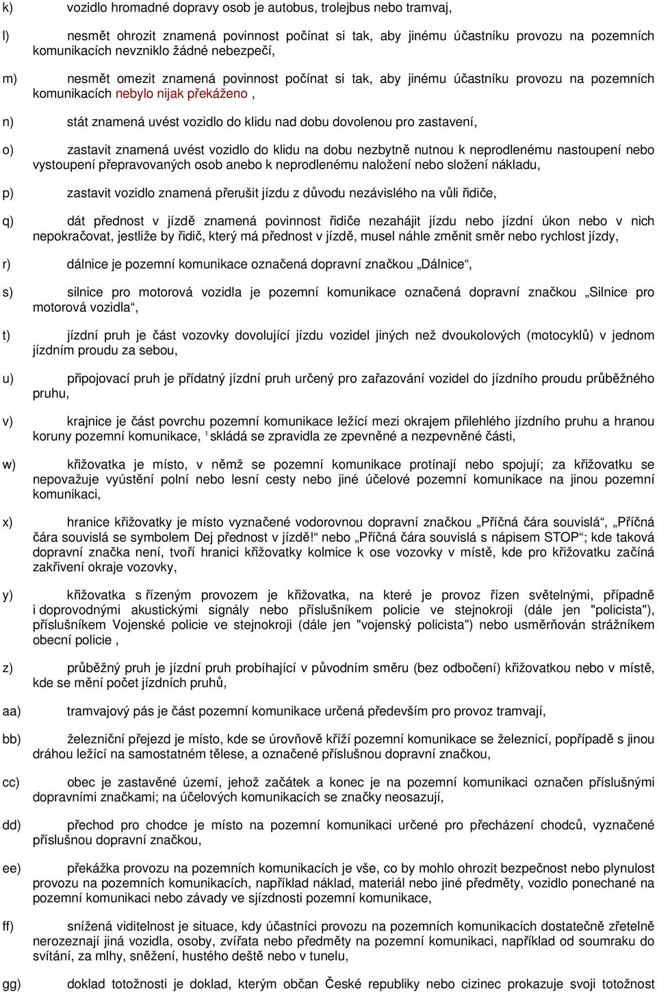 pro zastavení, o) zastavit znamená uvést vozidlo do klidu na dobu nezbytně nutnou k neprodlenému nastoupení nebo vystoupení přepravovaných osob anebo k neprodlenému naložení nebo složení nákladu, p)