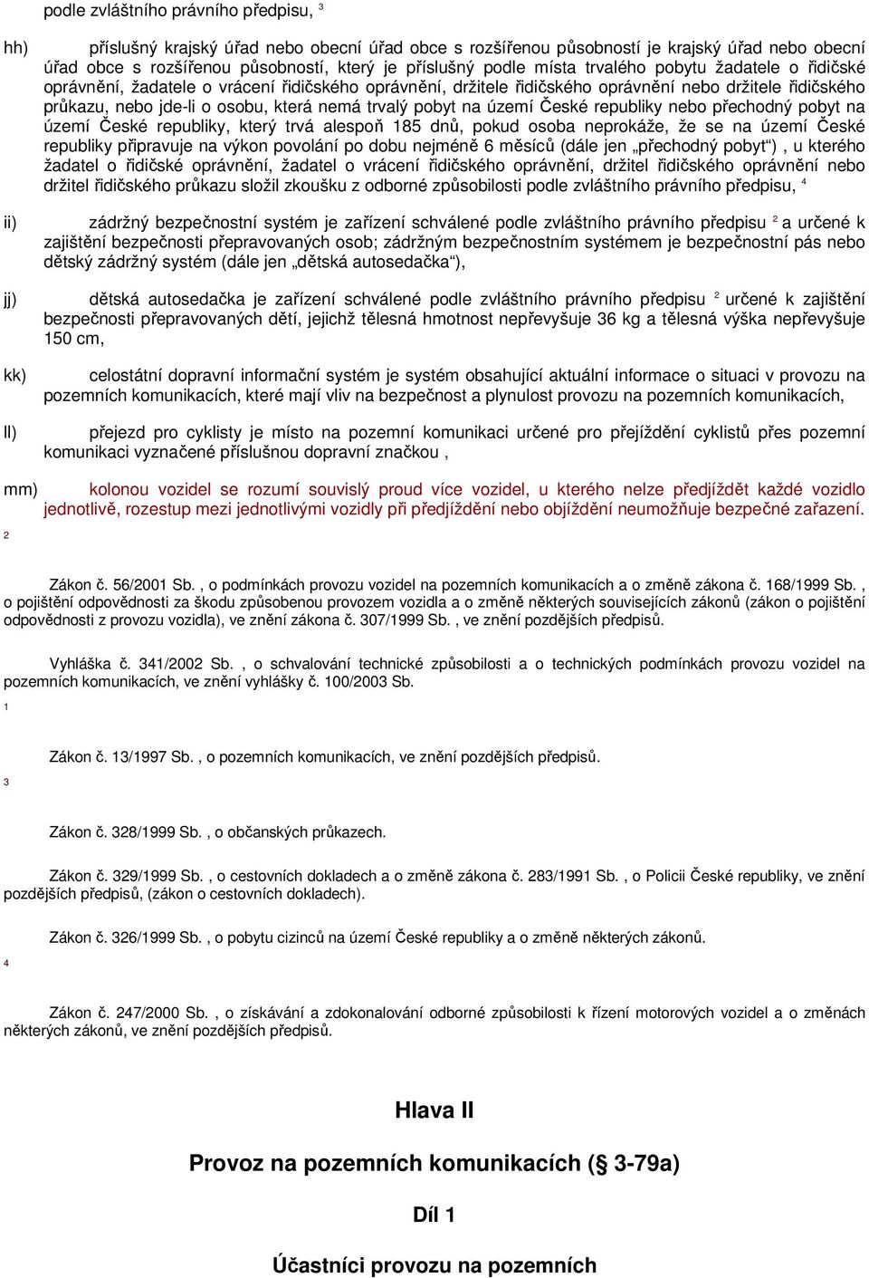 která nemá trvalý pobyt na území České republiky nebo přechodný pobyt na území České republiky, který trvá alespoň 185 dnů, pokud osoba neprokáže, že se na území České republiky připravuje na výkon