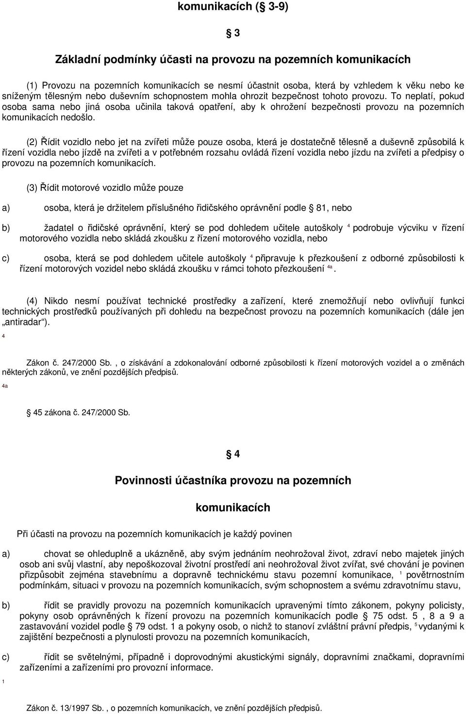 To neplatí, pokud osoba sama nebo jiná osoba učinila taková opatření, aby k ohrožení bezpečnosti provozu na pozemních komunikacích nedošlo.