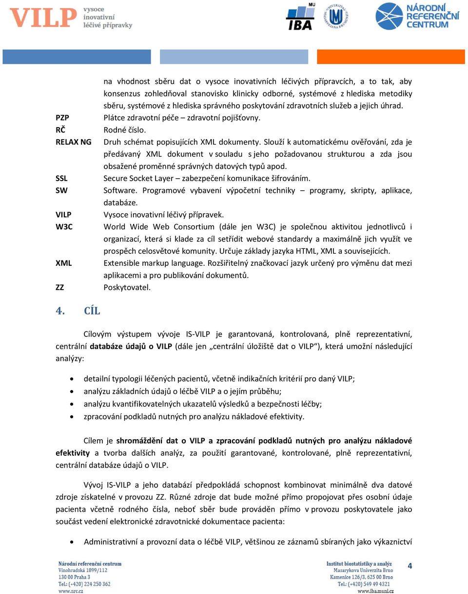 Slouží k automatickému ověřování, zda je předávaný XML dokument v souladu s jeho požadovanou strukturou a zda jsou obsažené proměnné správných datových typů apod.