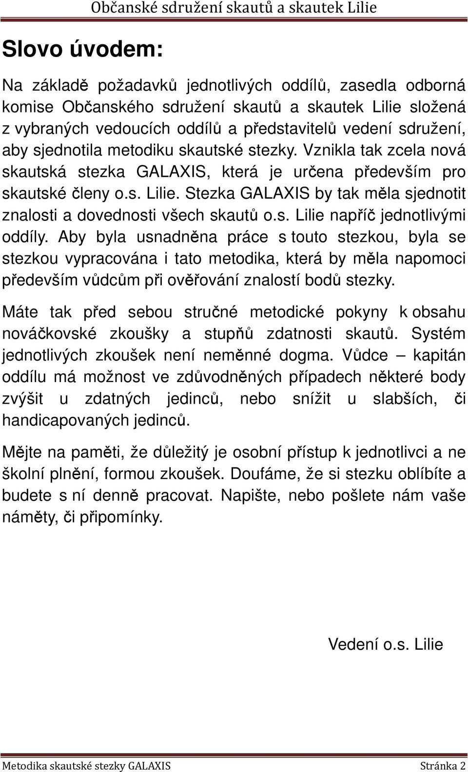 Stezka GALAXIS by tak měla sjednotit znalosti a dovednosti všech skautů o.s. Lilie napříč jednotlivými oddíly.