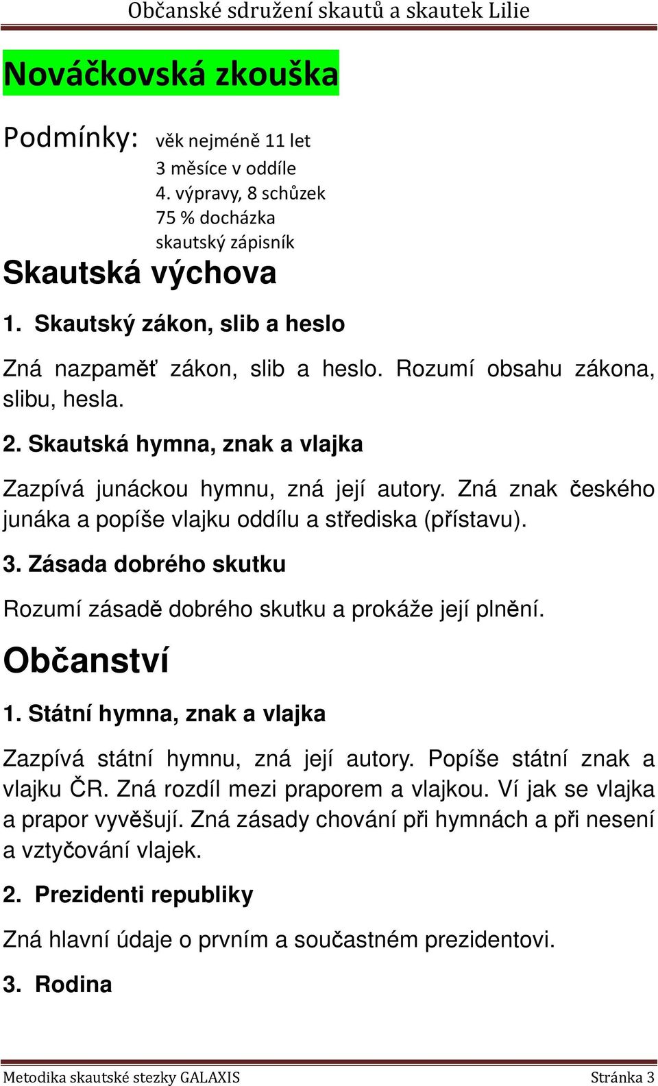 Zná znak českého junáka a popíše vlajku oddílu a střediska (přístavu). 3. Zásada dobrého skutku Rozumí zásadě dobrého skutku a prokáže její plnění. Občanství 1.