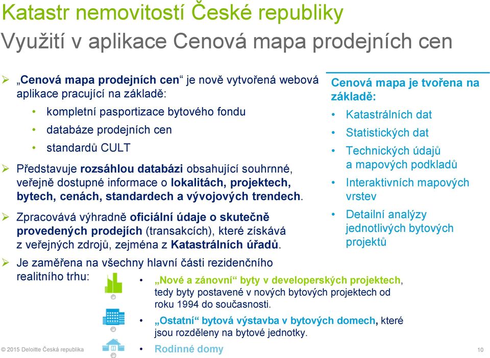 Zpracovává výhradně oficiální údaje o skutečně provedených prodejích (transakcích), které získává z veřejných zdrojů, zejména z Katastrálních úřadů.