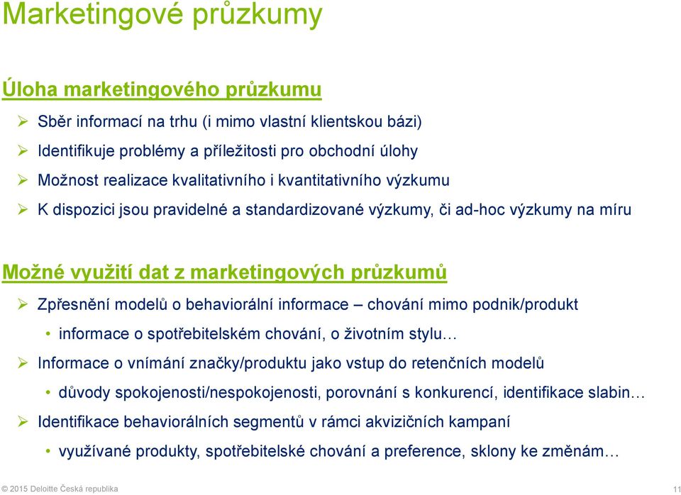 behaviorální informace chování mimo podnik/produkt informace o spotřebitelském chování, o životním stylu Informace o vnímání značky/produktu jako vstup do retenčních modelů důvody