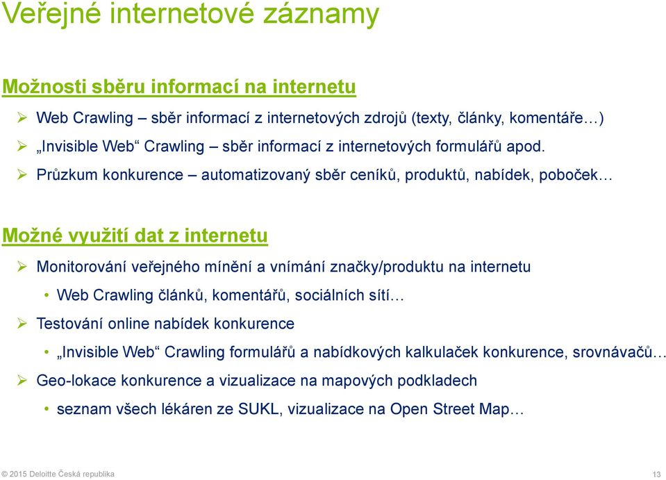 Průzkum konkurence automatizovaný sběr ceníků, produktů, nabídek, poboček Možné využití dat z internetu Monitorování veřejného mínění a vnímání značky/produktu na