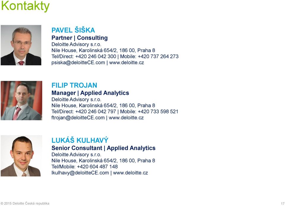 com www.deloitte.cz LUKÁŠ KULHAVÝ Senior Consultant Applied Analytics Deloitte Advisory s.r.o. Nile House, Karolinská 654/2, 186 00, Praha 8 Tel/Mobile: +420 604 487 148 lkulhavy@deloittece.