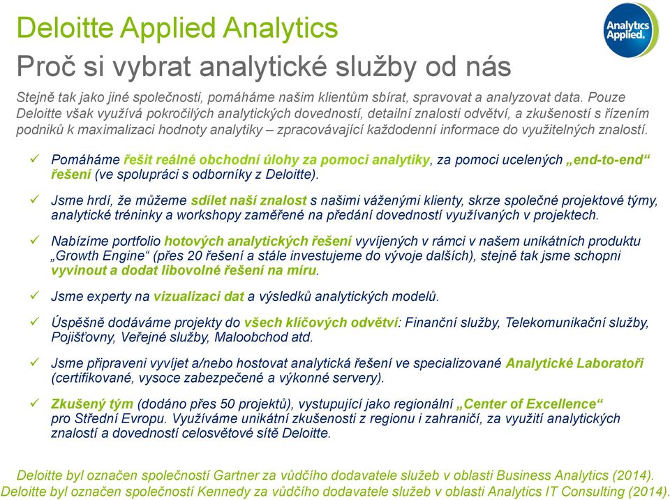 využitelných znalostí. Pomáháme řešit reálné obchodní úlohy za pomoci analytiky, za pomoci ucelených end-to-end řešení (ve spolupráci s odborníky z Deloitte).