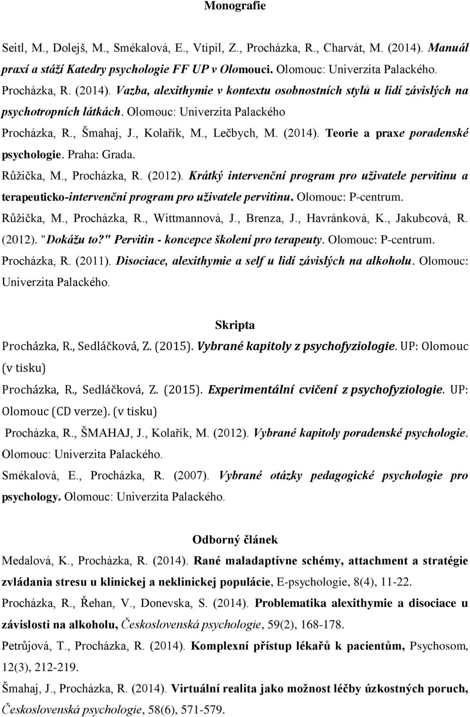 Krátký intervenční program pro uživatele pervitinu a terapeuticko-intervenční program pro uživatele pervitinu. Olomouc: P-centrum. Růžička, M., Procházka, R., Wittmannová, J., Brenza, J.