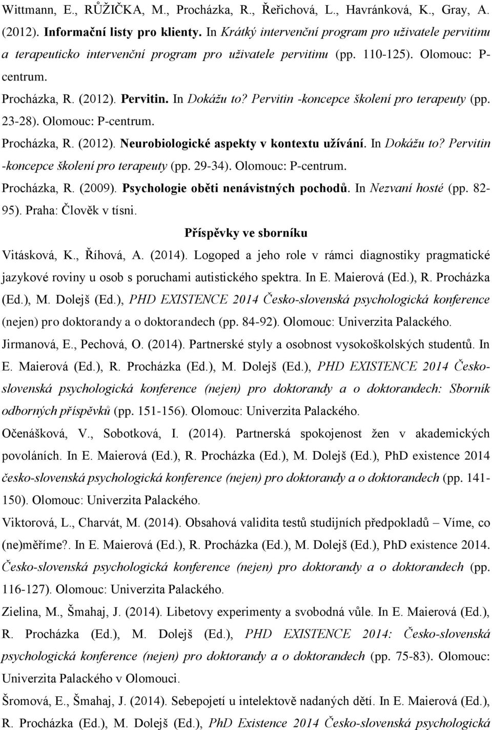 Pervitin -koncepce školení pro terapeuty (pp. 23-28). Olomouc: P-centrum. Procházka, R. (2012). Neurobiologické aspekty v kontextu užívání. In Dokážu to? Pervitin -koncepce školení pro terapeuty (pp.