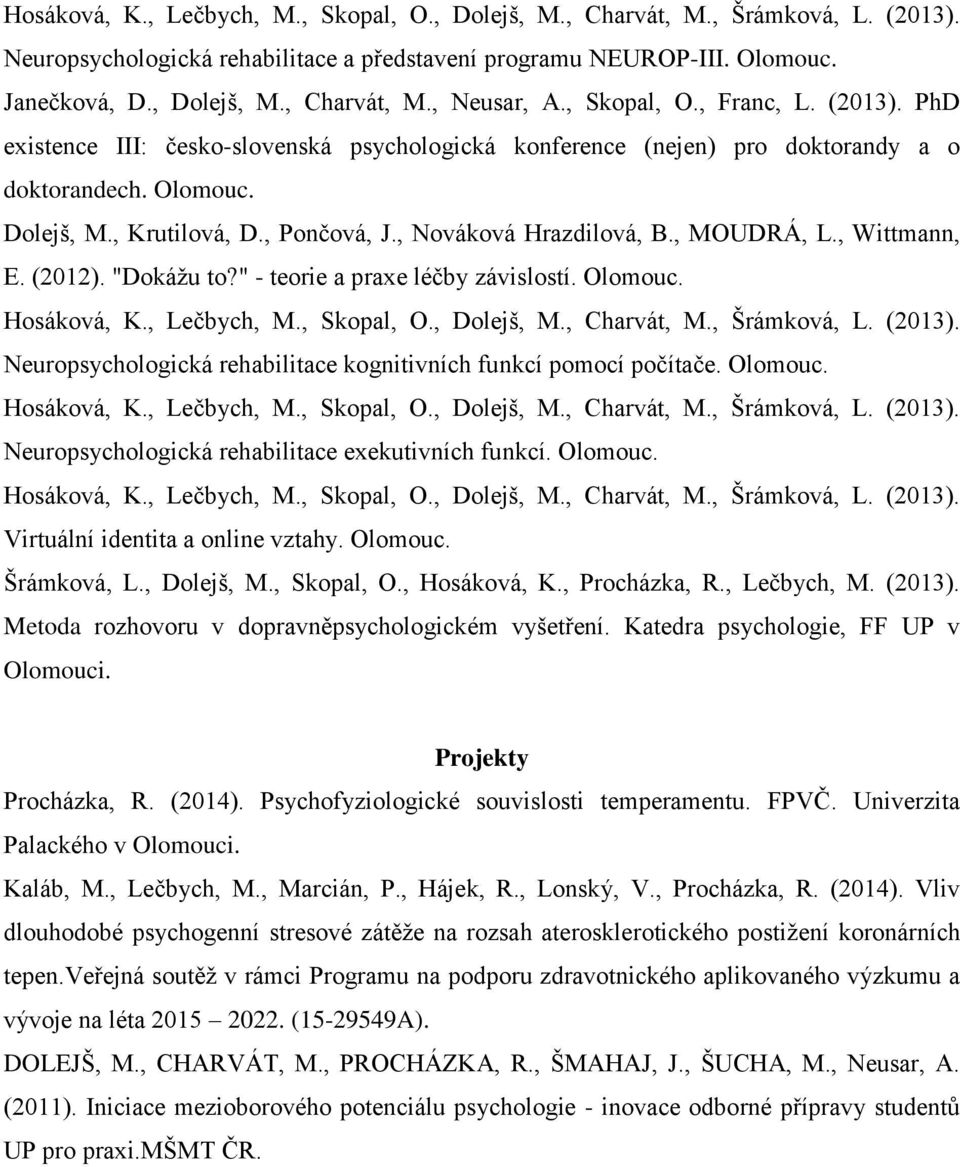 , Nováková Hrazdilová, B., MOUDRÁ, L., Wittmann, E. (2012). "Dokážu to?" - teorie a praxe léčby závislostí. Olomouc. Hosáková, K., Lečbych, M., Skopal, O., Dolejš, M., Charvát, M., Šrámková, L.