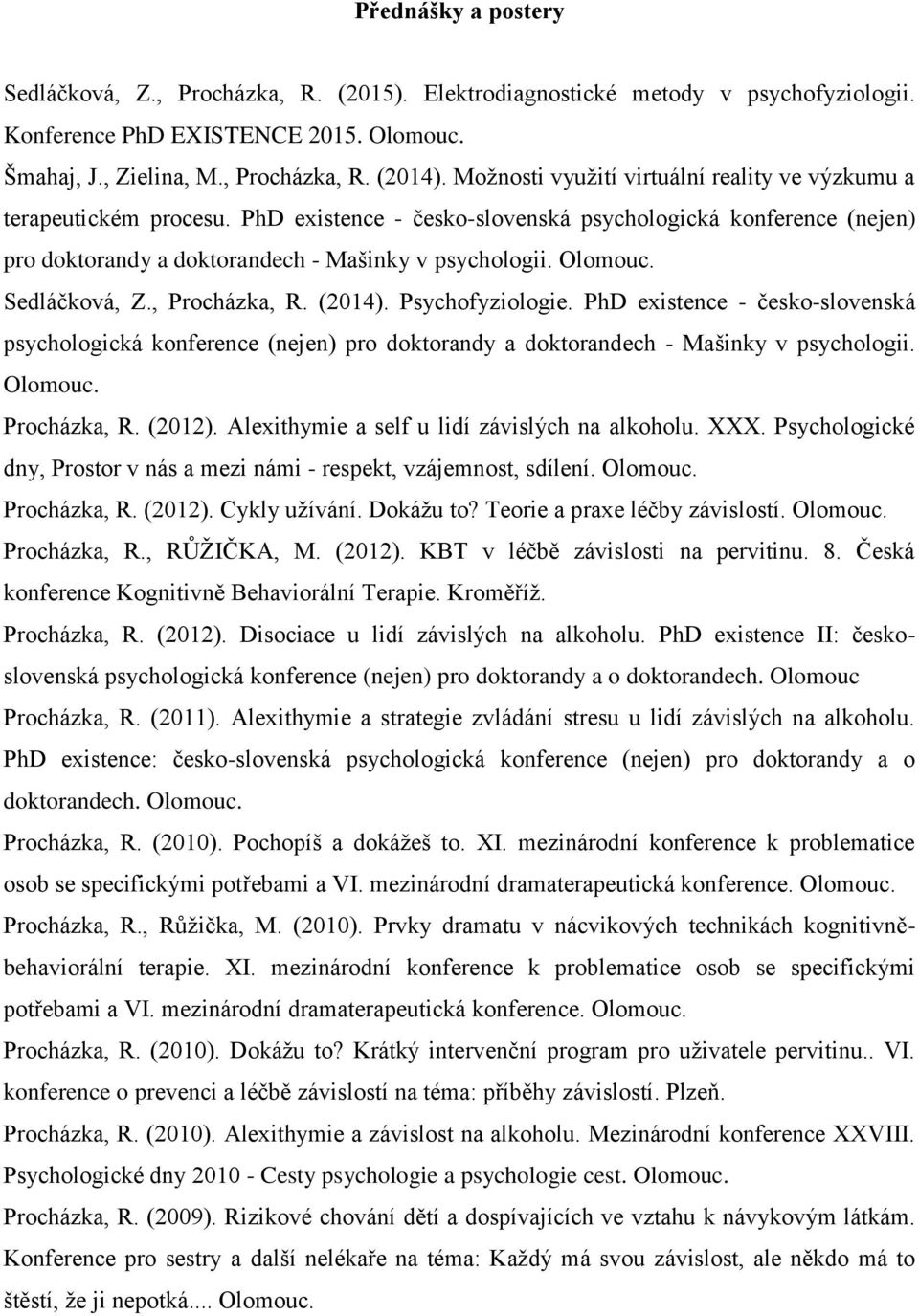 Sedláčková, Z., Procházka, R. (2014). Psychofyziologie. PhD existence - česko-slovenská psychologická konference (nejen) pro doktorandy a doktorandech - Mašinky v psychologii. Olomouc. Procházka, R. (2012).