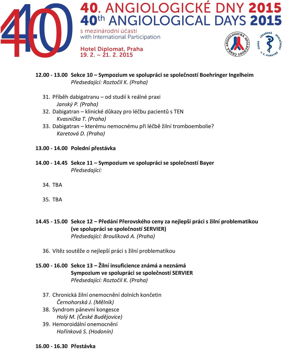 00 Polední přestávka 14.00-14.45 Sekce 11 Sympozium ve spolupráci se společností Bayer Předsedající: 34. TBA 35. TBA 14.45-15.