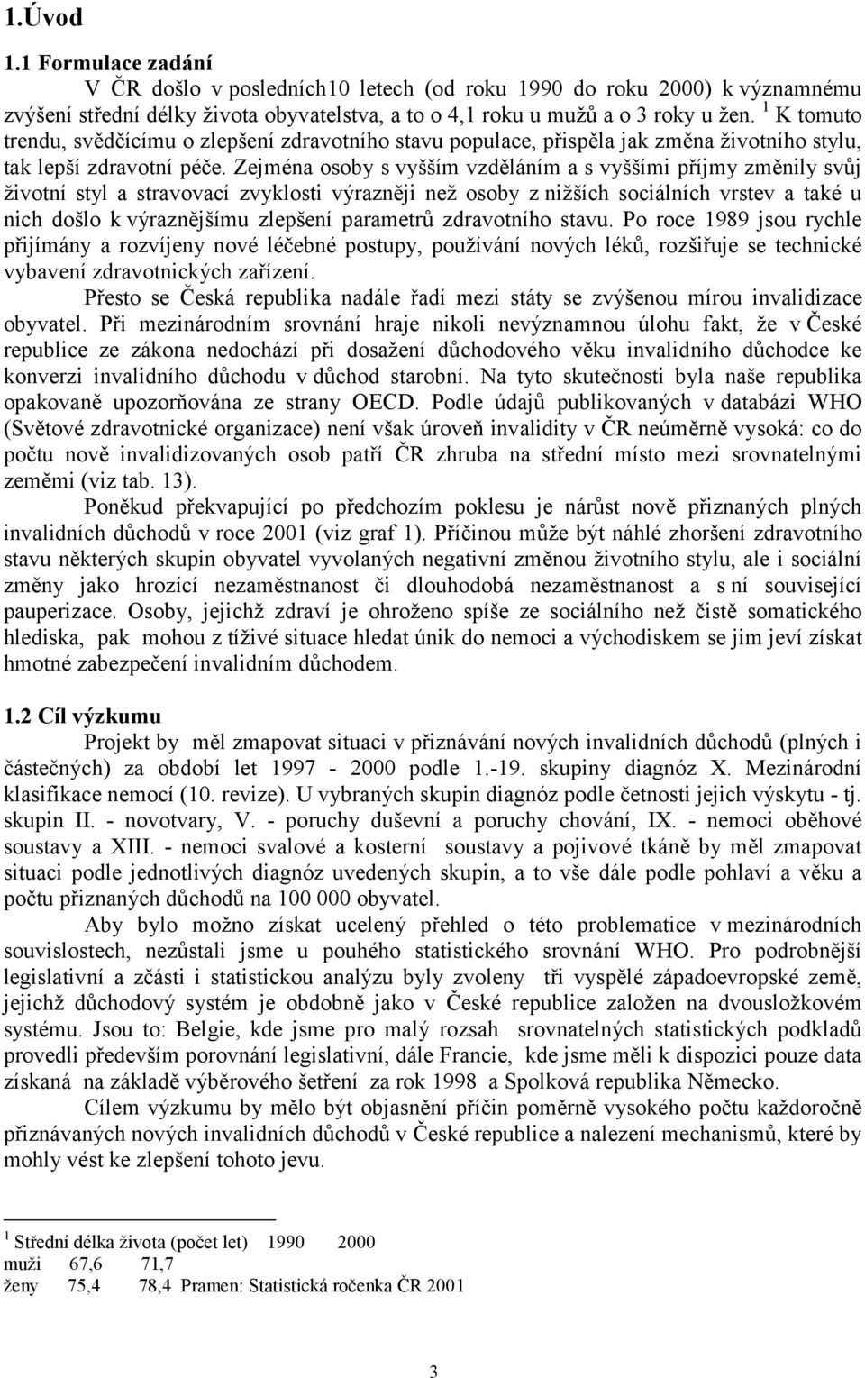 Zejména osoby s vyšším vzděláním a s vyššími příjmy změnily svůj životní styl a stravovací zvyklosti výrazněji než osoby z nižších sociálních vrstev a také u nich došlo k výraznějšímu zlepšení