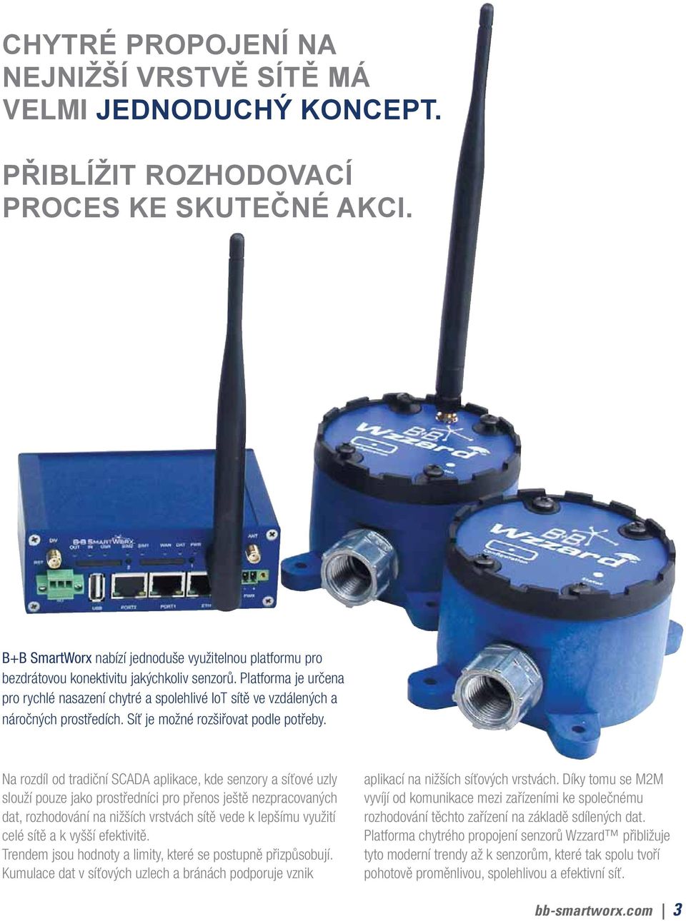 Na rozdíl od tradiční SCADA aplikace, kde senzory a síťové uzly slouží pouze jako prostředníci pro přenos ještě nezpracovaných dat, rozhodování na nižších vrstvách sítě vede k lepšímu využití celé