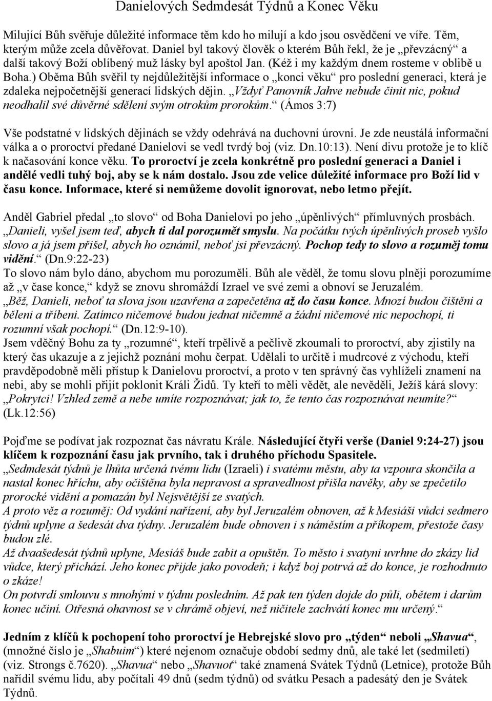 ) Oběma Bůh svěřil ty nejdůležitější informace o konci věku pro poslední generaci, která je zdaleka nejpočetnější generací lidských dějin.