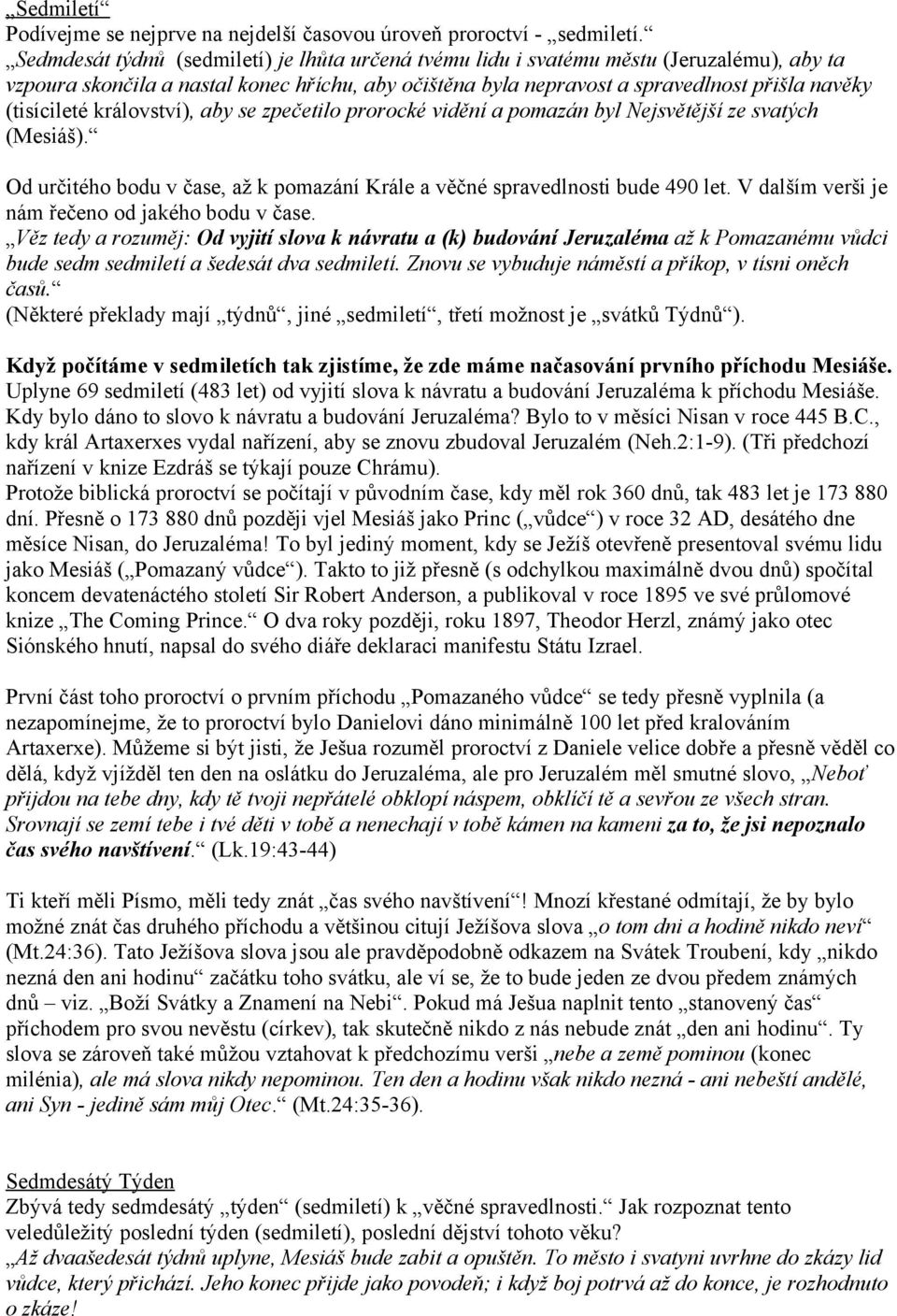(tisícileté království), aby se zpečetilo prorocké vidění a pomazán byl Nejsvětější ze svatých (Mesiáš). Od určitého bodu v čase, až k pomazání Krále a věčné spravedlnosti bude 490 let.