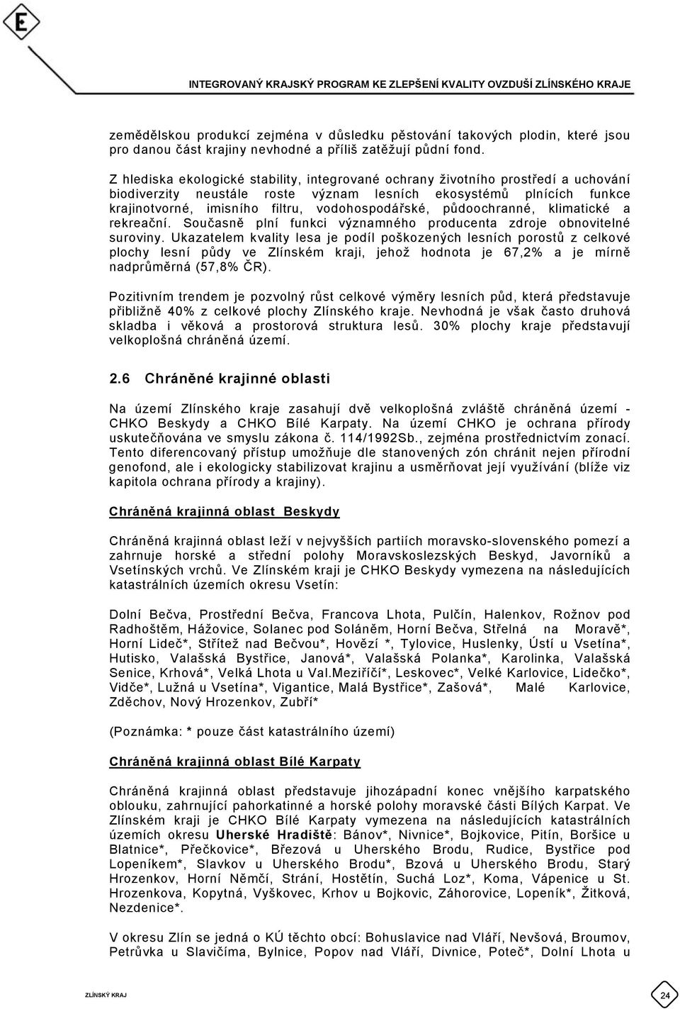 vodohospodářské, půdoochranné, klimatické a rekreační. Současně plní funkci významného producenta zdroje obnovitelné suroviny.