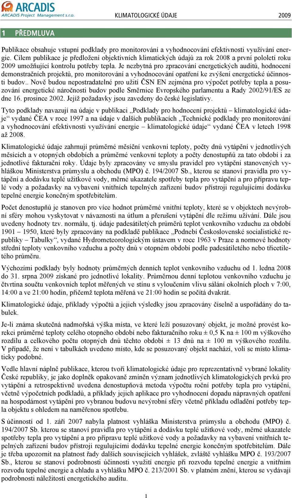 Je nezbytná pro zpracování energetických auditů, hodnocení demonstračních projektů, pro monitorování a vyhodnocování opatření ke zvýšení energetické účinnosti budov.