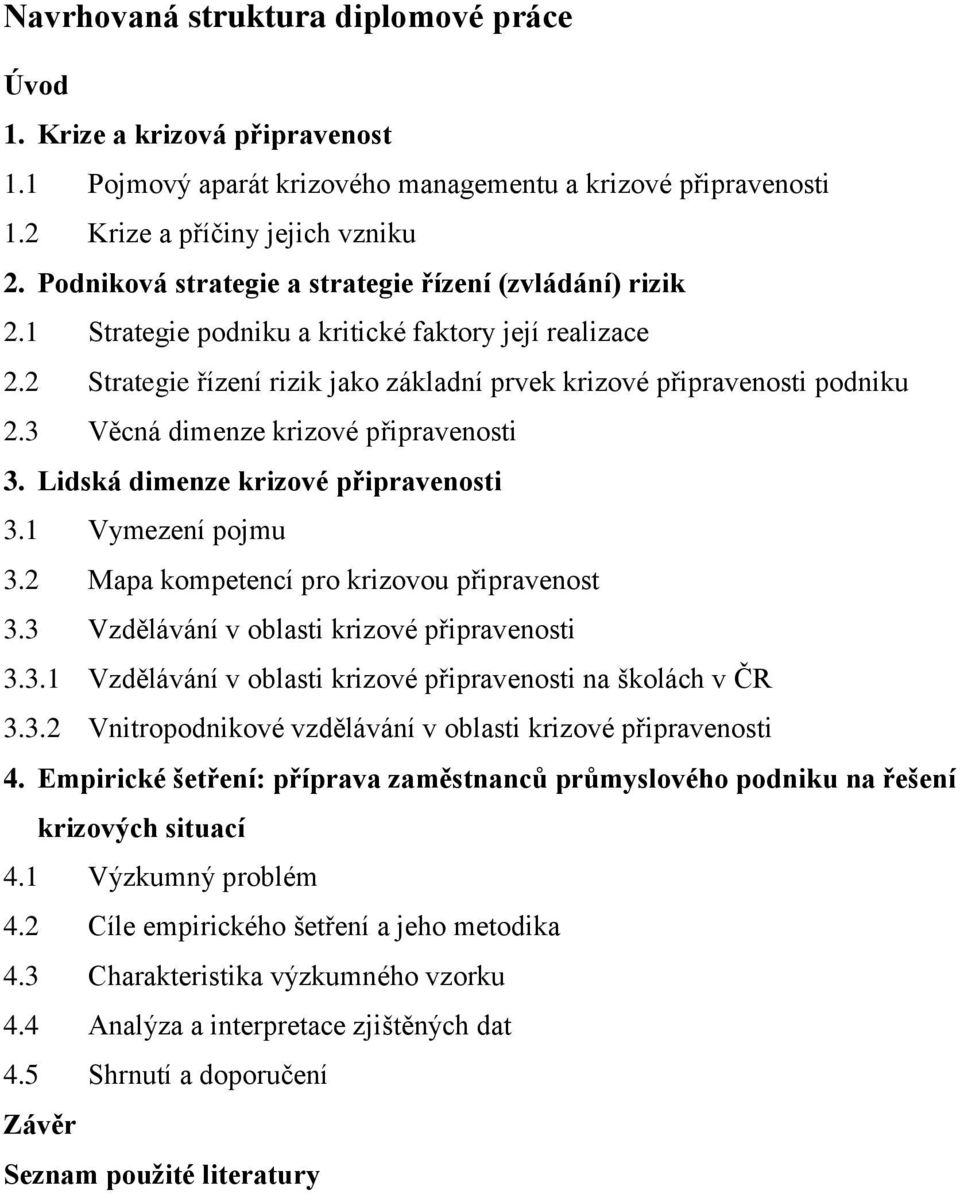 3 Věcná dimenze krizové připravenosti 3. Lidská dimenze krizové připravenosti 3.1 Vymezení pojmu 3.2 Mapa kompetencí pro krizovou připravenost 3.3 Vzdělávání v oblasti krizové připravenosti 3.3.1 Vzdělávání v oblasti krizové připravenosti na školách v ČR 3.