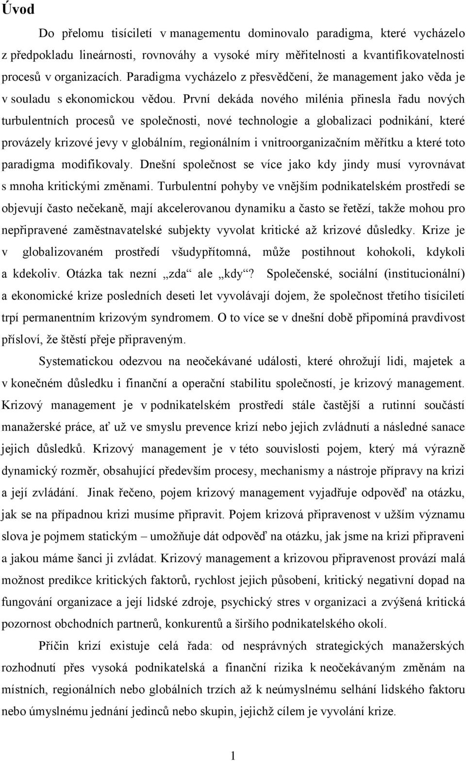 První dekáda nového milénia přinesla řadu nových turbulentních procesů ve společnosti, nové technologie a globalizaci podnikání, které provázely krizové jevy v globálním, regionálním i