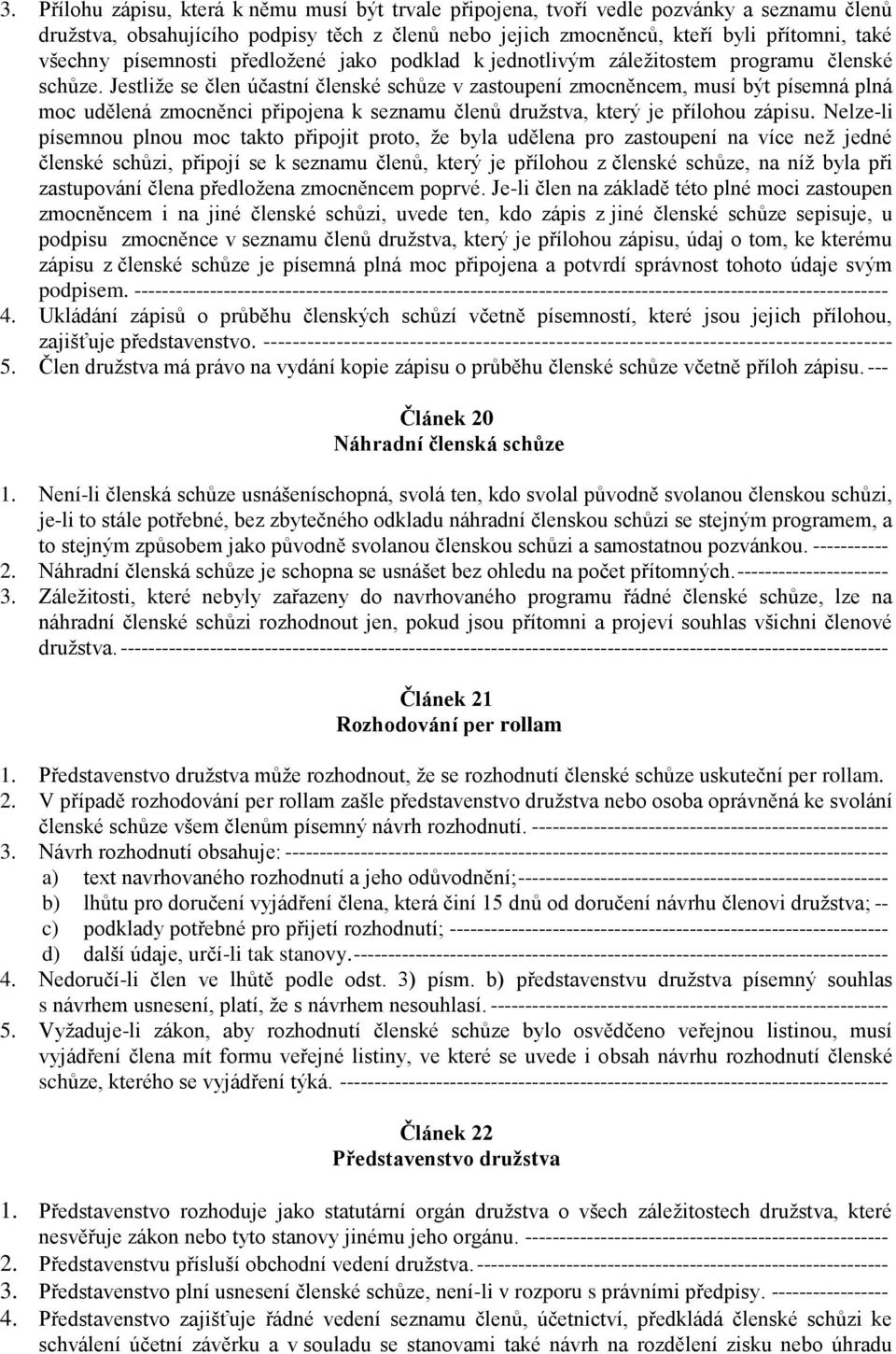 Jestliže se člen účastní členské schůze v zastoupení zmocněncem, musí být písemná plná moc udělená zmocněnci připojena k seznamu členů družstva, který je přílohou zápisu.