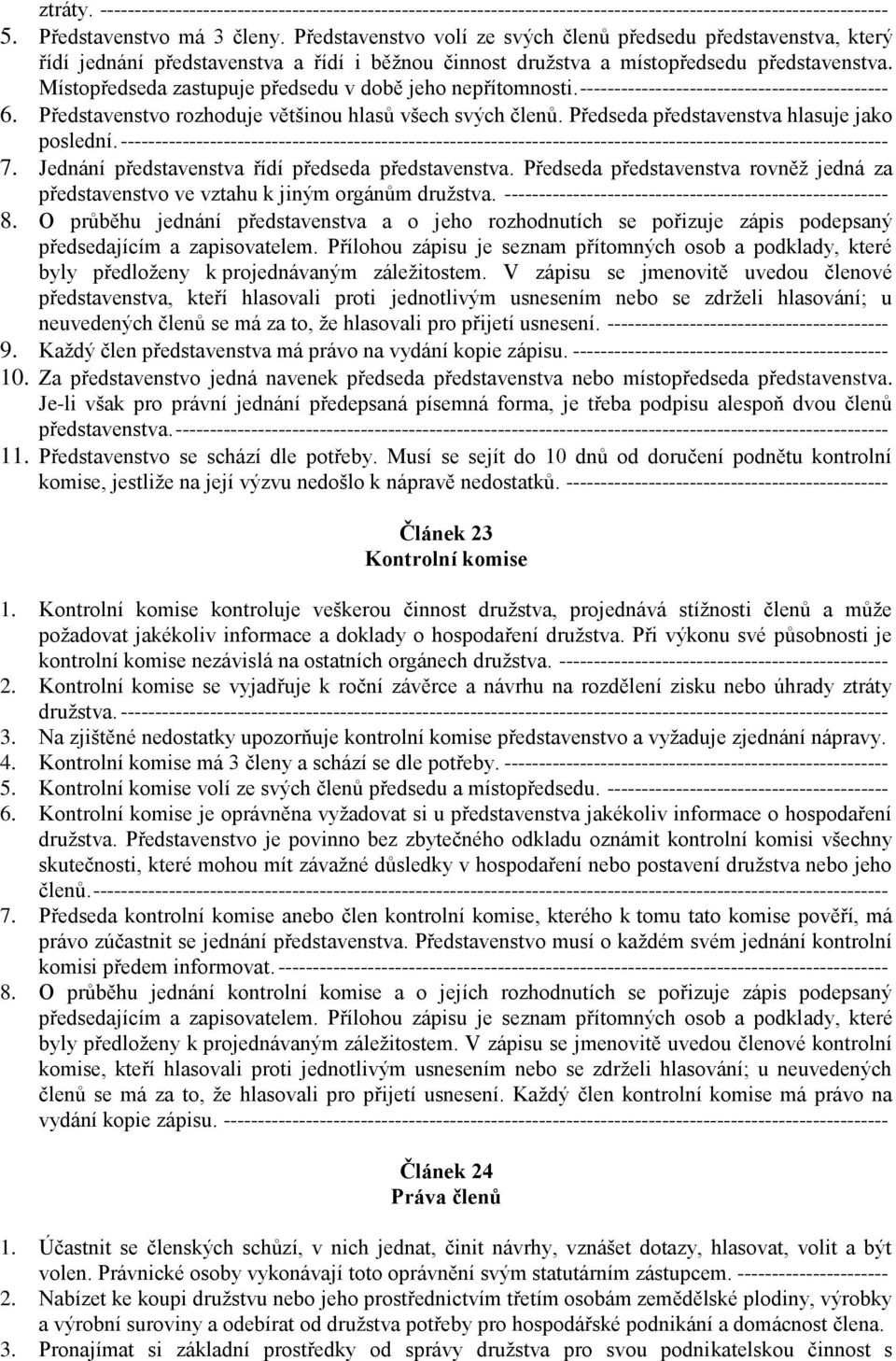 Místopředseda zastupuje předsedu v době jeho nepřítomnosti. --------------------------------------------- 6. Představenstvo rozhoduje většinou hlasů všech svých členů.