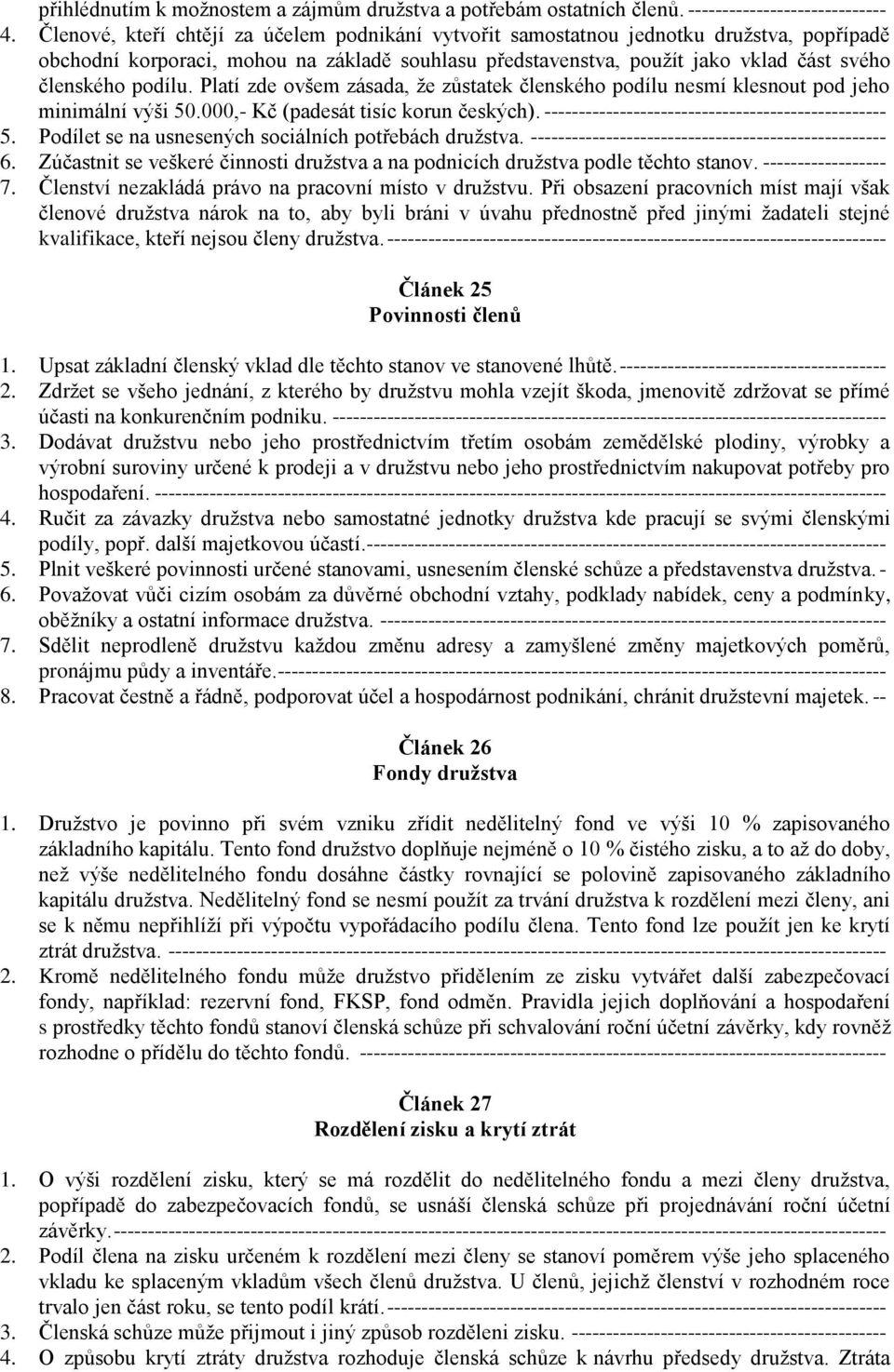 Platí zde ovšem zásada, že zůstatek členského podílu nesmí klesnout pod jeho minimální výši 50.000,- Kč (padesát tisíc korun českých). -------------------------------------------------- 5.