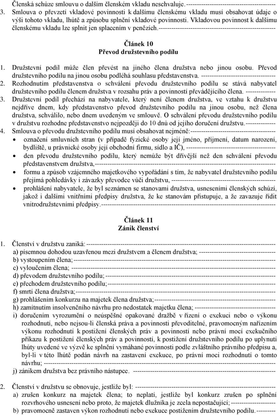 Vkladovou povinnost k dalšímu členskému vkladu lze splnit jen splacením v penězích. ------------------------------------------------------- Článek 10 Převod družstevního podílu 1.