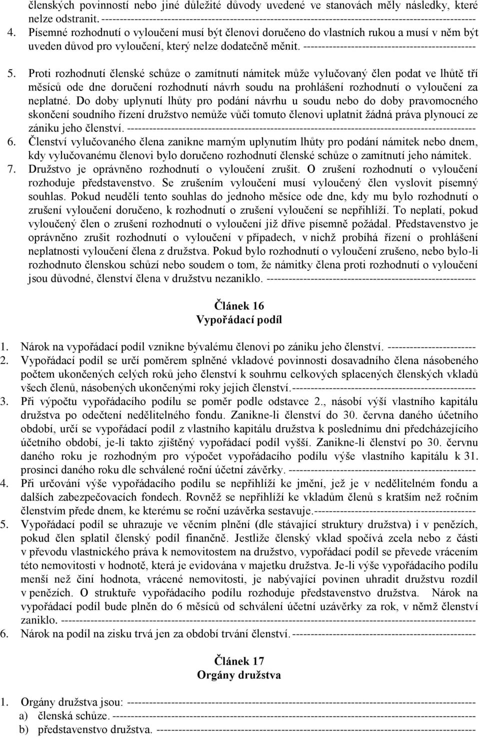 Písemné rozhodnutí o vyloučení musí být členovi doručeno do vlastních rukou a musí v něm být uveden důvod pro vyloučení, který nelze dodatečně měnit. ----------------------------------------------- 5.