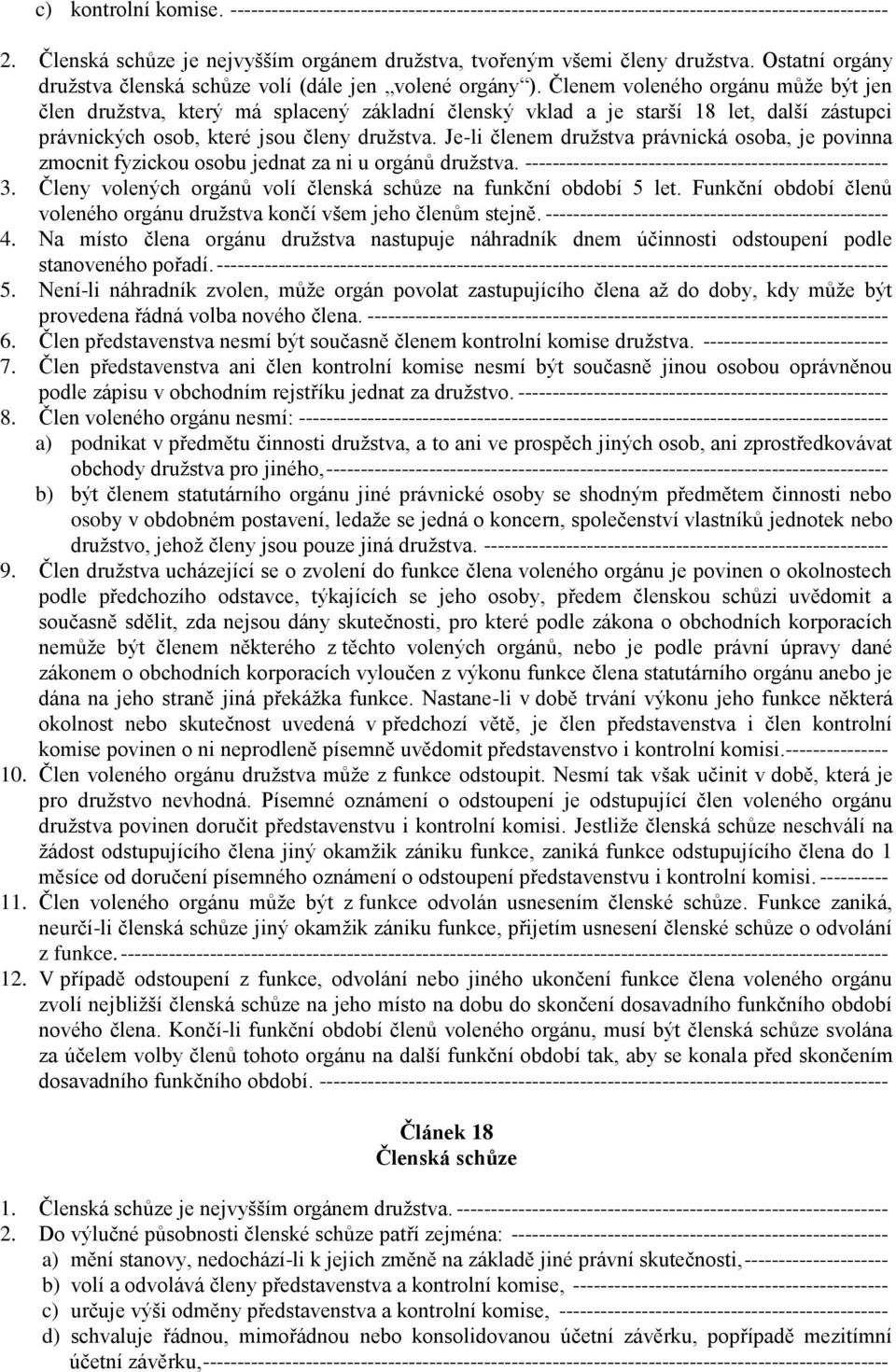 Členem voleného orgánu může být jen člen družstva, který má splacený základní členský vklad a je starší 18 let, další zástupci právnických osob, které jsou členy družstva.