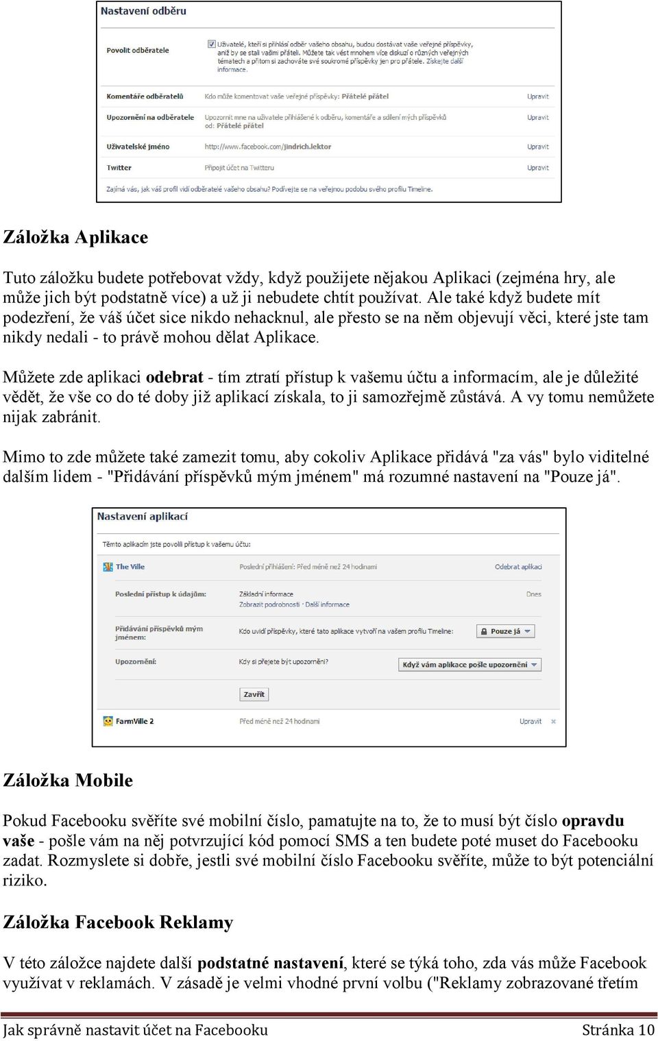 Můžete zde aplikaci odebrat - tím ztratí přístup k vašemu účtu a informacím, ale je důležité vědět, že vše co do té doby již aplikací získala, to ji samozřejmě zůstává.