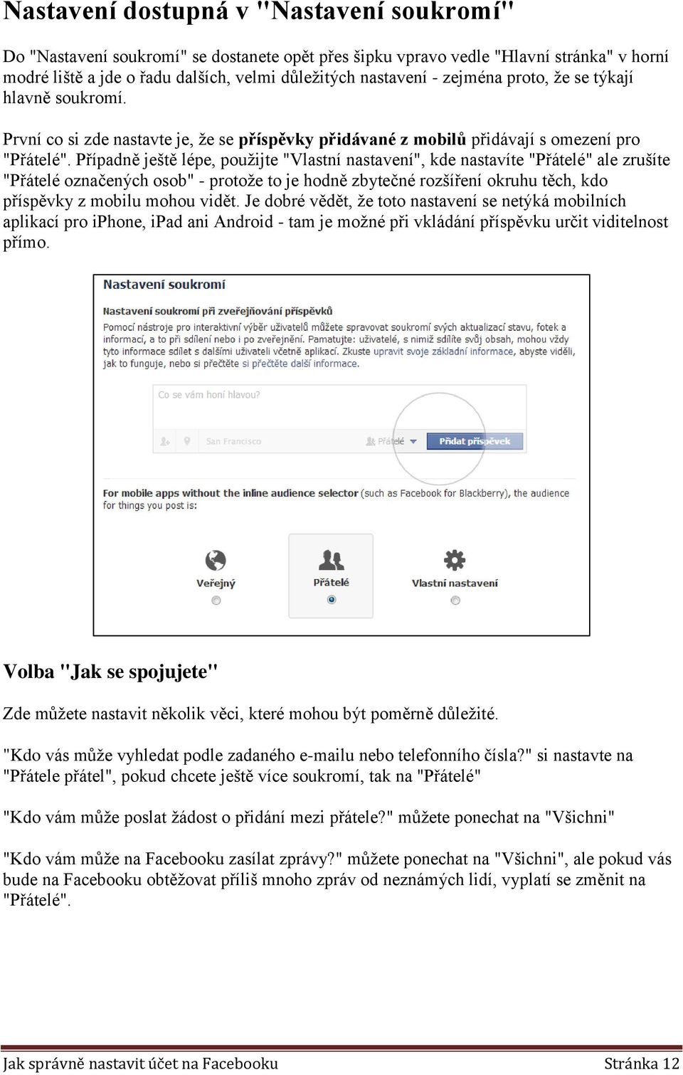 Případně ještě lépe, použijte "Vlastní nastavení", kde nastavíte "Přátelé" ale zrušíte "Přátelé označených osob" - protože to je hodně zbytečné rozšíření okruhu těch, kdo příspěvky z mobilu mohou
