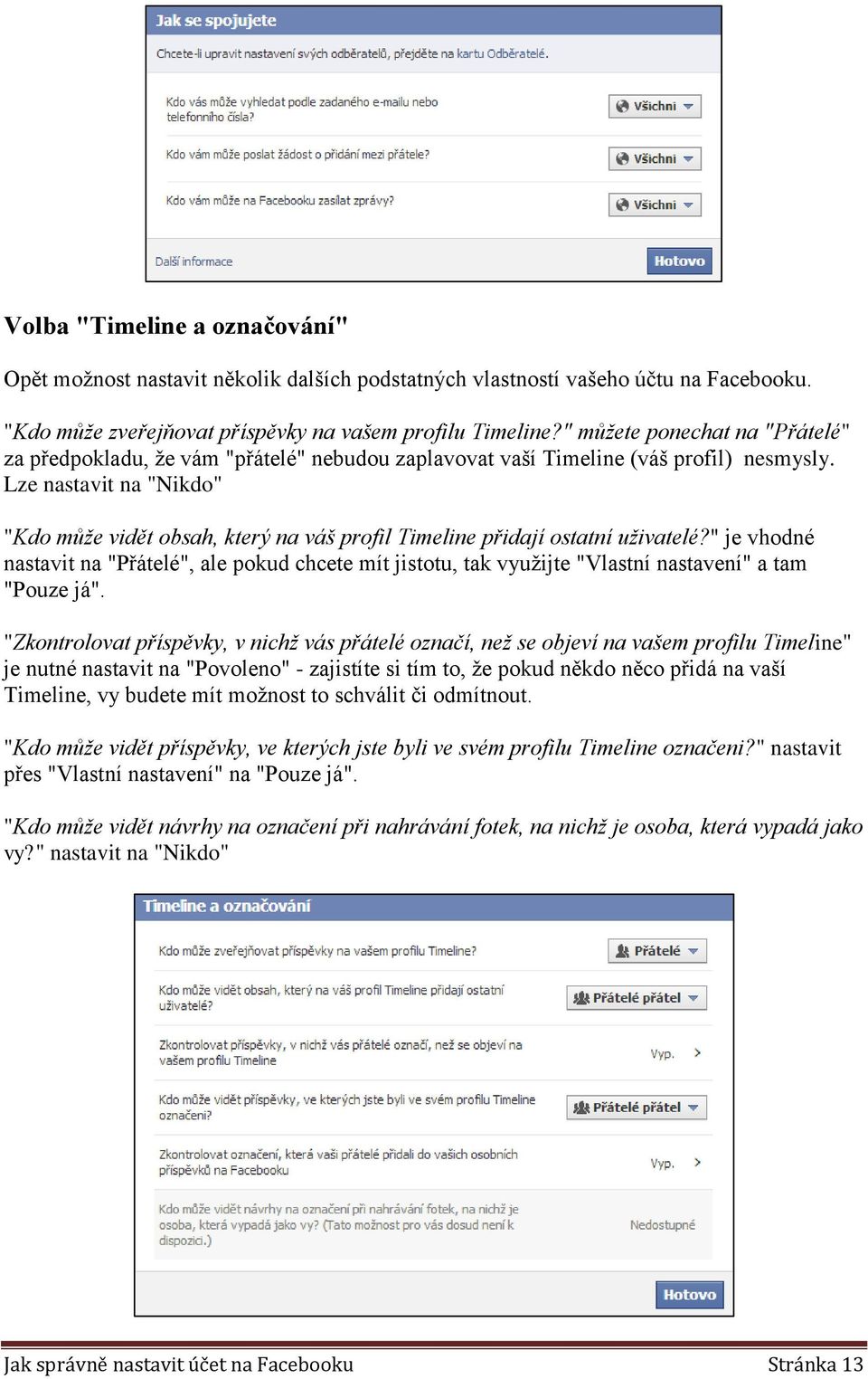 Lze nastavit na "Nikdo" "Kdo může vidět obsah, který na váš profil Timeline přidají ostatní uživatelé?
