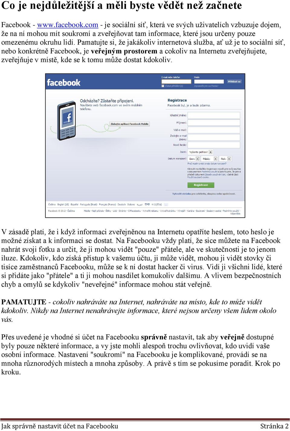 Pamatujte si, že jakákoliv internetová služba, ať už je to sociální síť, nebo konkrétně Facebook, je veřejným prostorem a cokoliv na Internetu zveřejňujete, zveřejňuje v místě, kde se k tomu může
