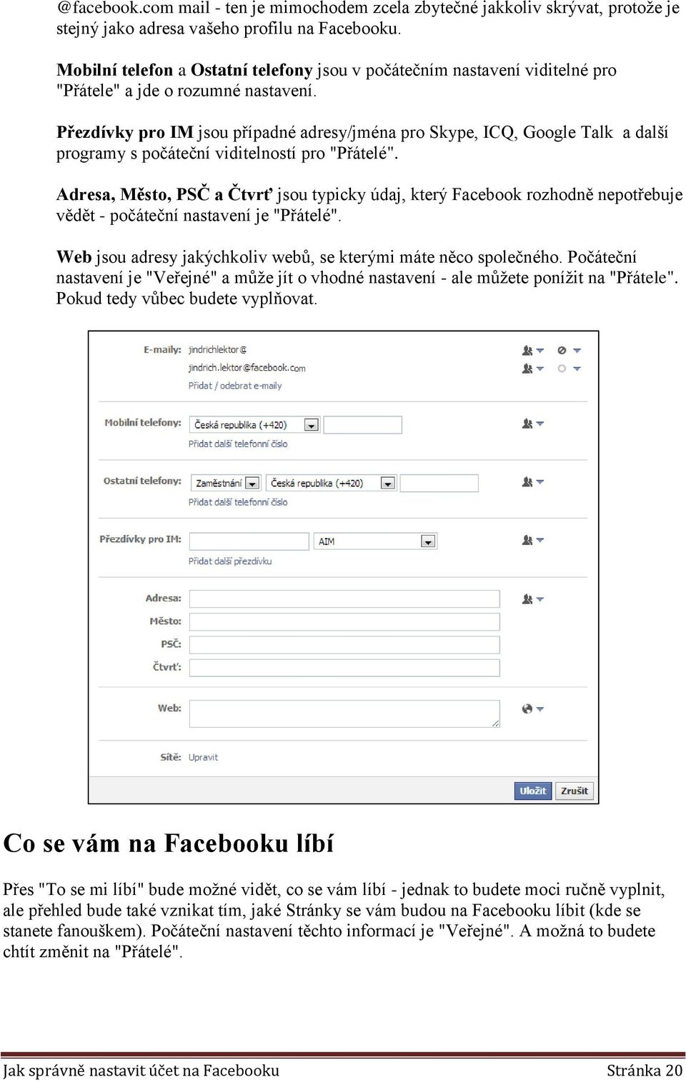 Přezdívky pro IM jsou případné adresy/jména pro Skype, ICQ, Google Talk a další programy s počáteční viditelností pro "Přátelé".