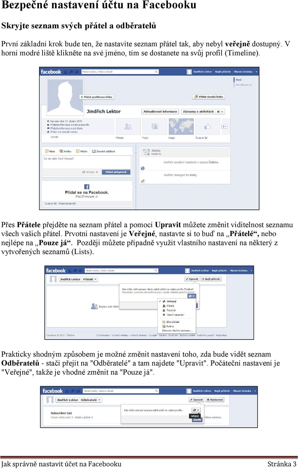 Prvotní nastavení je Veřejné, nastavte si to buď na Přátelé, nebo nejlépe na Pouze já. Později můžete případně využít vlastního nastavení na některý z vytvořených seznamů (Lists).