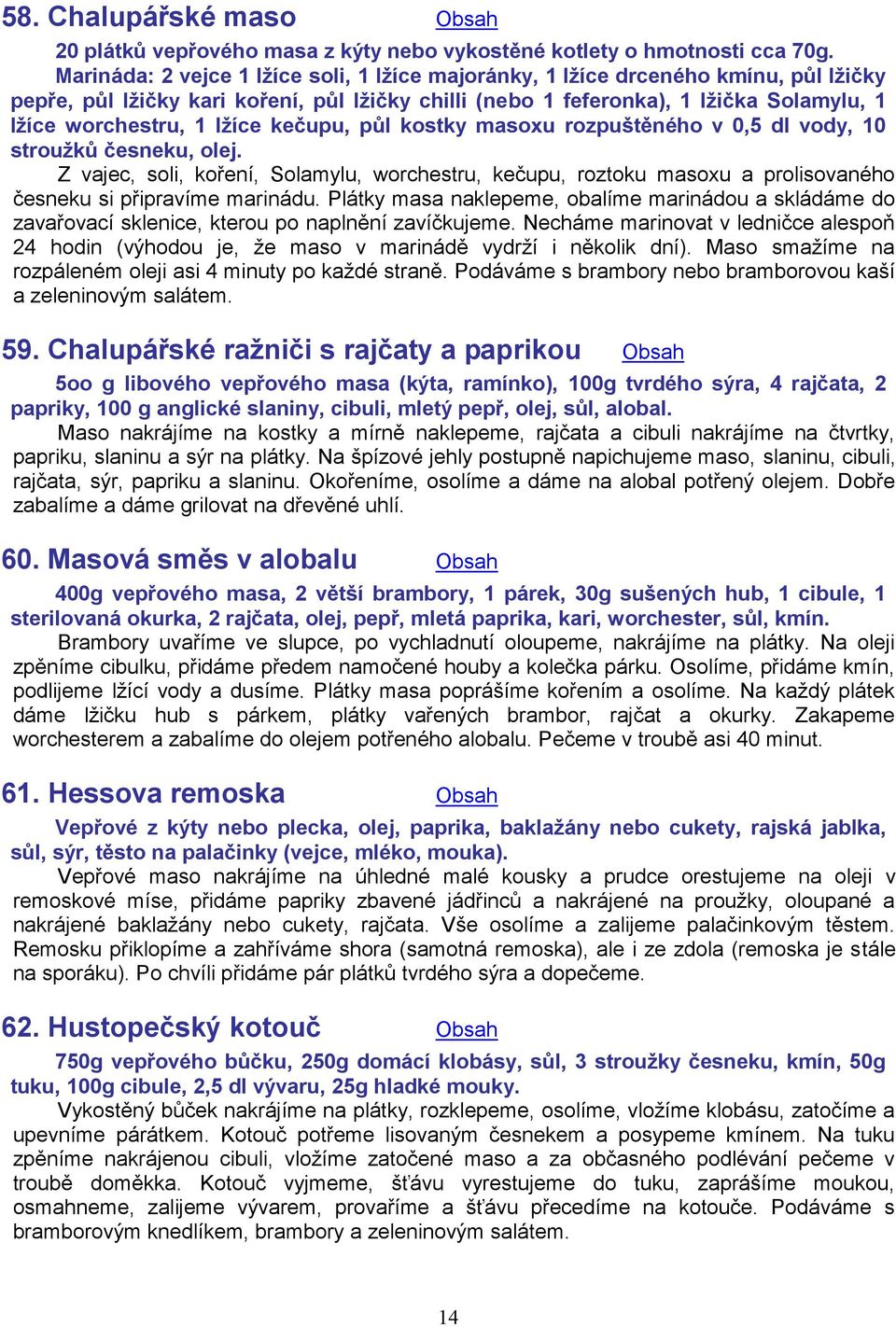 lžíce kečupu, půl kostky masoxu rozpuštěného v 0,5 dl vody, 10 stroužků česneku, olej.