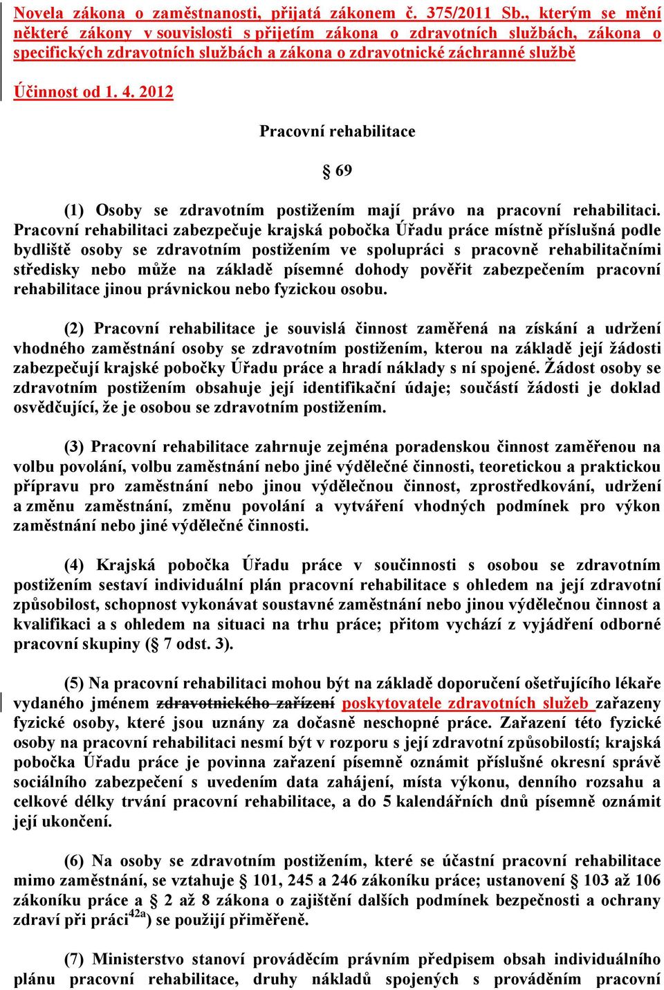 2012 Pracovní rehabilitace 69 (1) Osoby se zdravotním postižením mají právo na pracovní rehabilitaci.