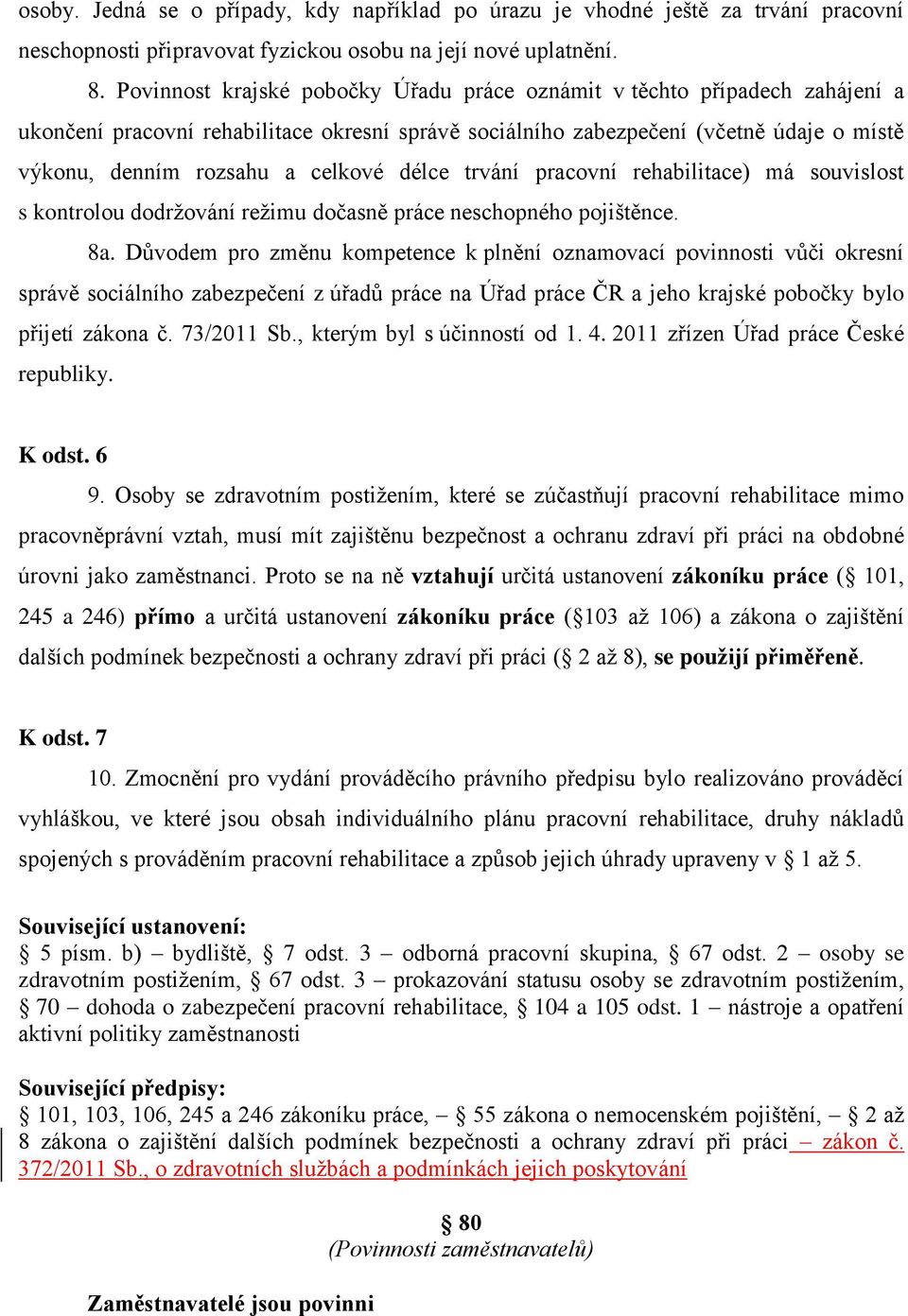 délce trvání pracovní rehabilitace) má souvislost s kontrolou dodržování režimu dočasně práce neschopného pojištěnce. 8a.