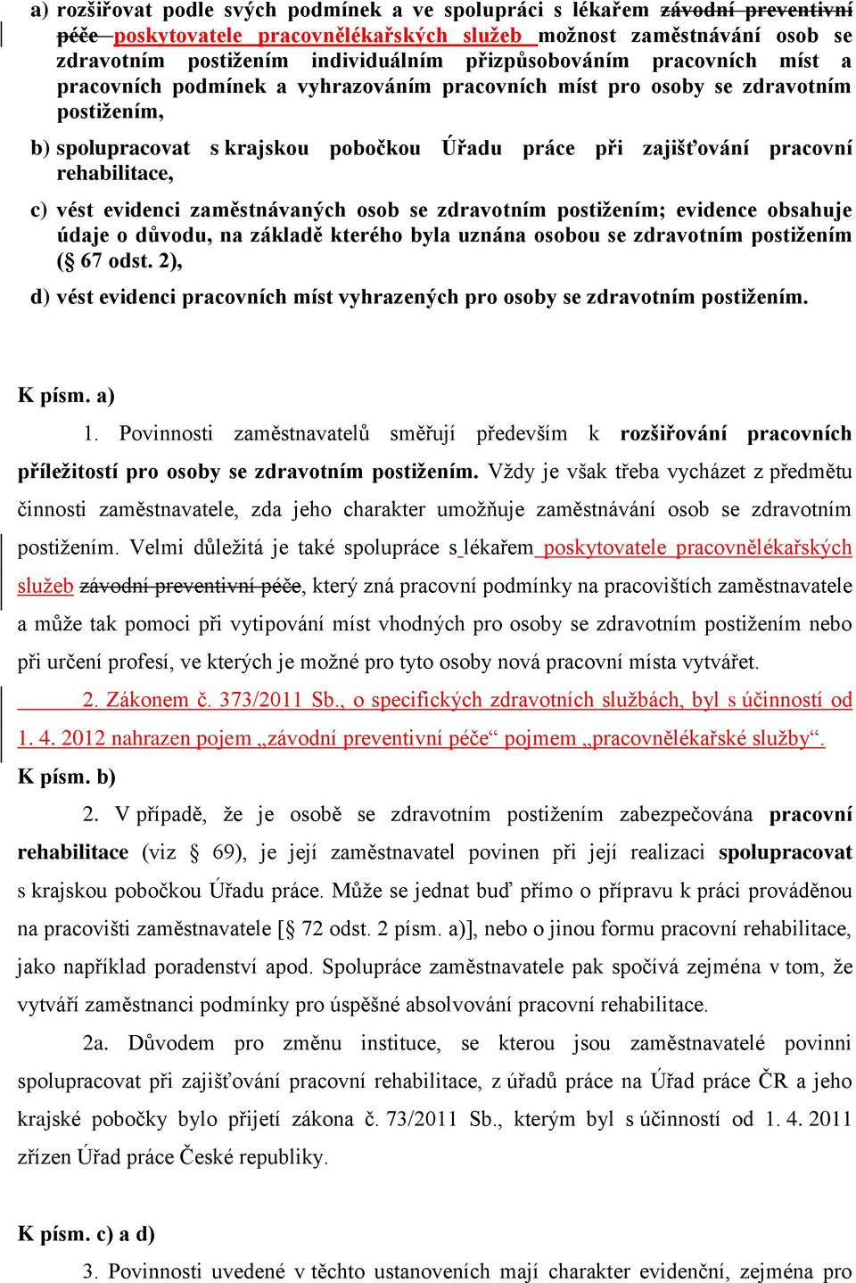 rehabilitace, c) vést evidenci zaměstnávaných osob se zdravotním postižením; evidence obsahuje údaje o důvodu, na základě kterého byla uznána osobou se zdravotním postižením ( 67 odst.