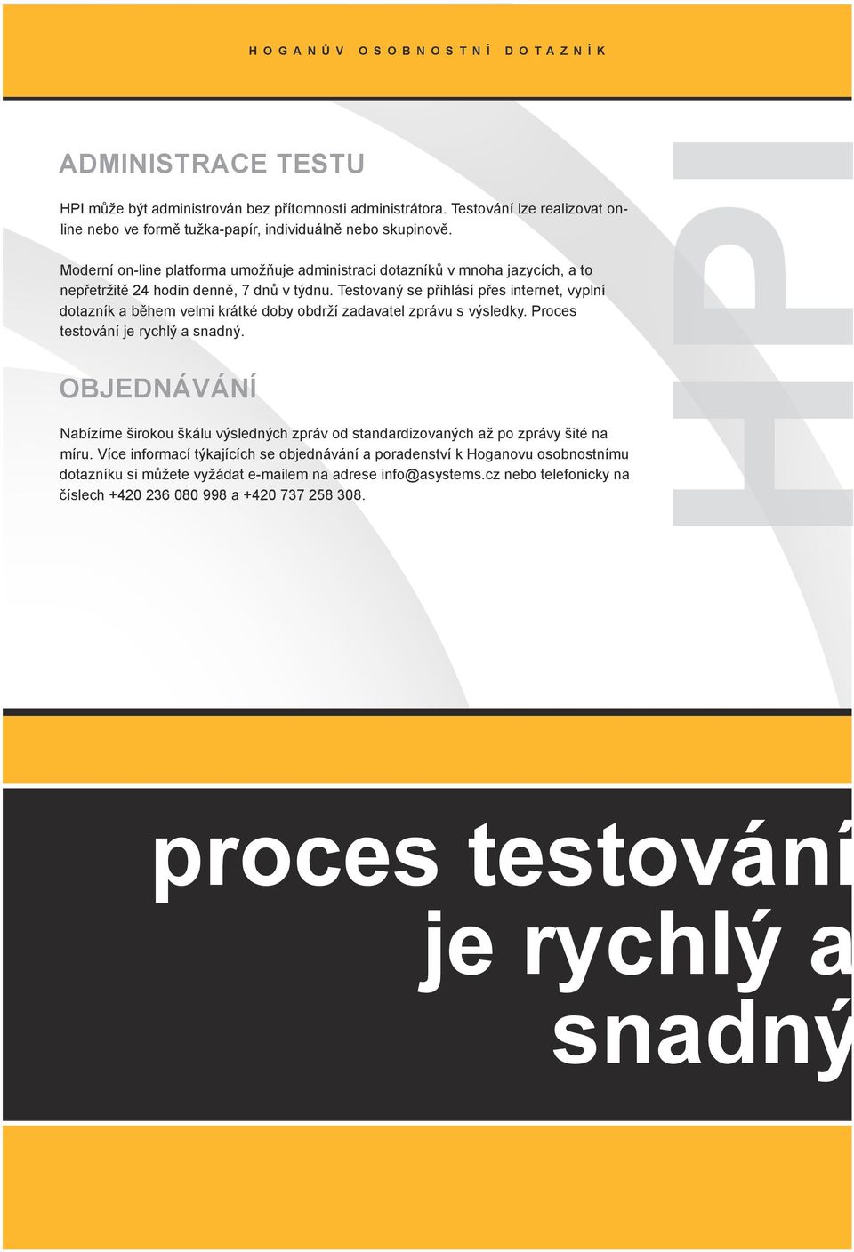 Testovaný se přihlásí přes internet, vyplní dotazník a během velmi krátké doby obdrží zadavatel zprávu s výsledky. Proces testování je rychlý a snadný.