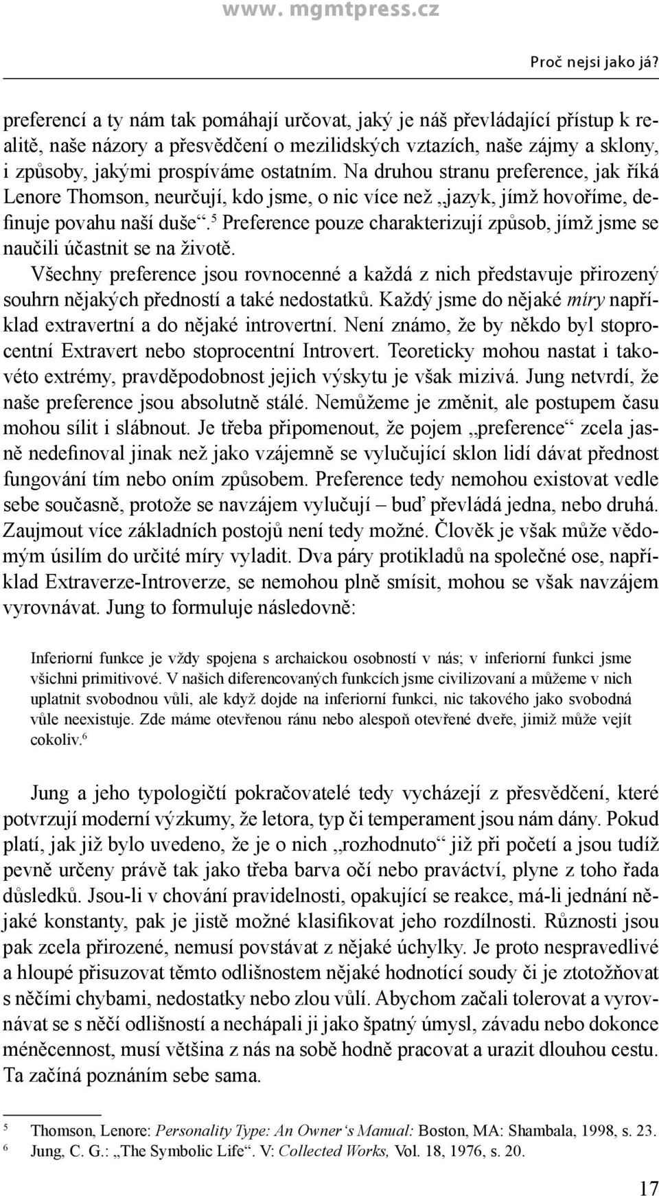 Na druhou stranu preference, jak říká Lenore Thomson, neurčují, kdo jsme, o nic více než jazyk, jímž hovoříme, definuje povahu naší duše.