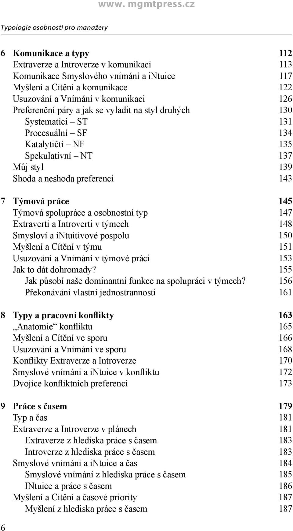 práce 145 Týmová spolupráce a osobnostní typ 147 Extraverti a Introverti v týmech 148 Smysloví a intuitivové pospolu 150 Myšlení a Cítění v týmu 151 Usuzování a Vnímání v týmové práci 153 Jak to dát